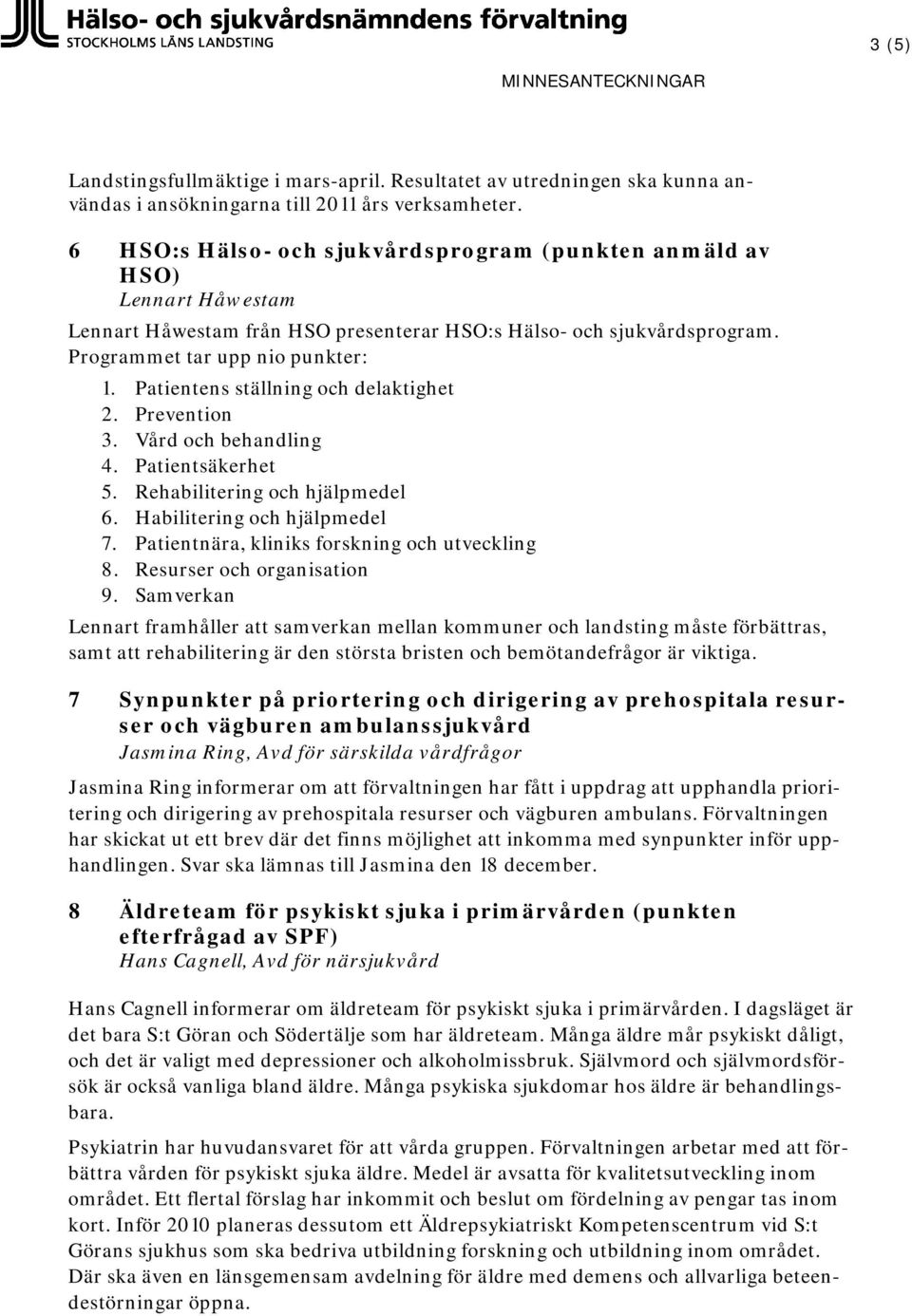 Patientens ställning och delaktighet 2. Prevention 3. Vård och behandling 4. Patientsäkerhet 5. Rehabilitering och hjälpmedel 6. Habilitering och hjälpmedel 7.