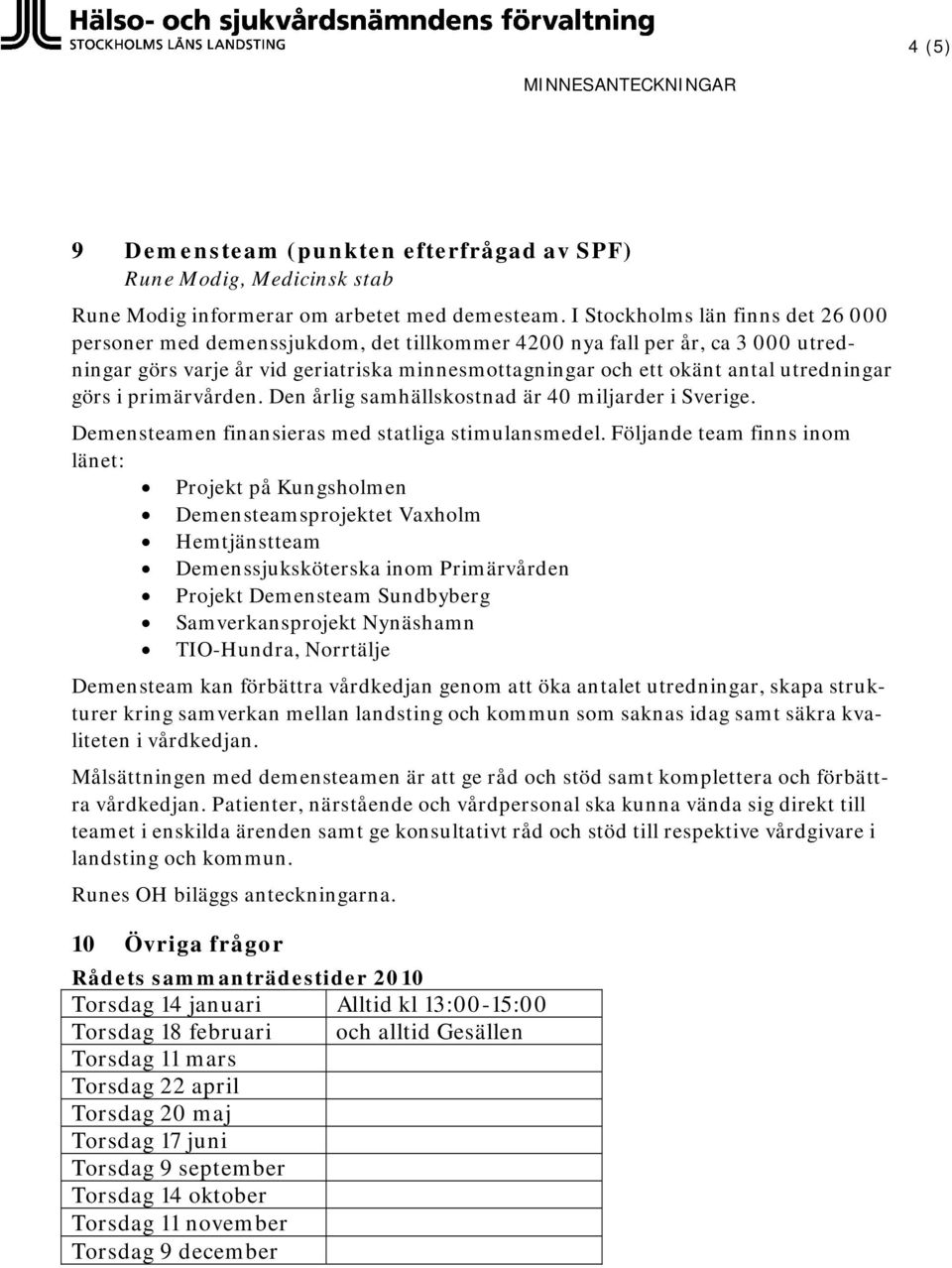 utredningar görs i primärvården. Den årlig samhällskostnad är 40 miljarder i Sverige. Demensteamen finansieras med statliga stimulansmedel.