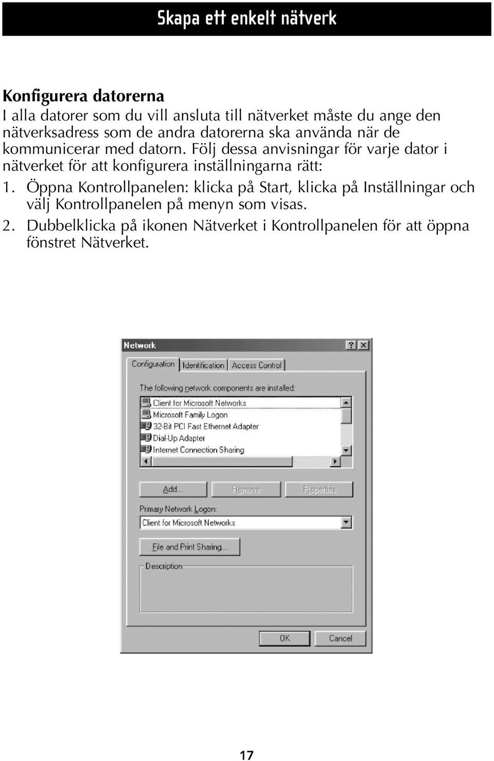 Följ dessa anvisningar för varje dator i nätverket för att konfigurera inställningarna rätt: 1.