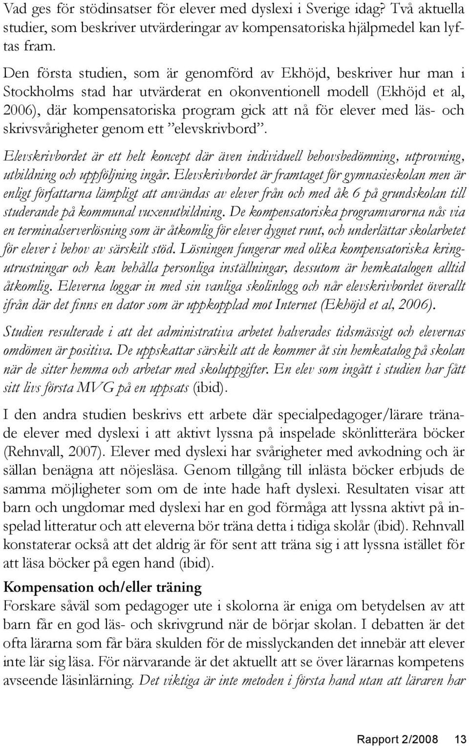 med läs- och skrivsvårigheter genom ett elevskrivbord. Elevskrivbordet är ett helt koncept där även individuell behovsbedömning, utprovning, utbildning och uppföljning ingår.