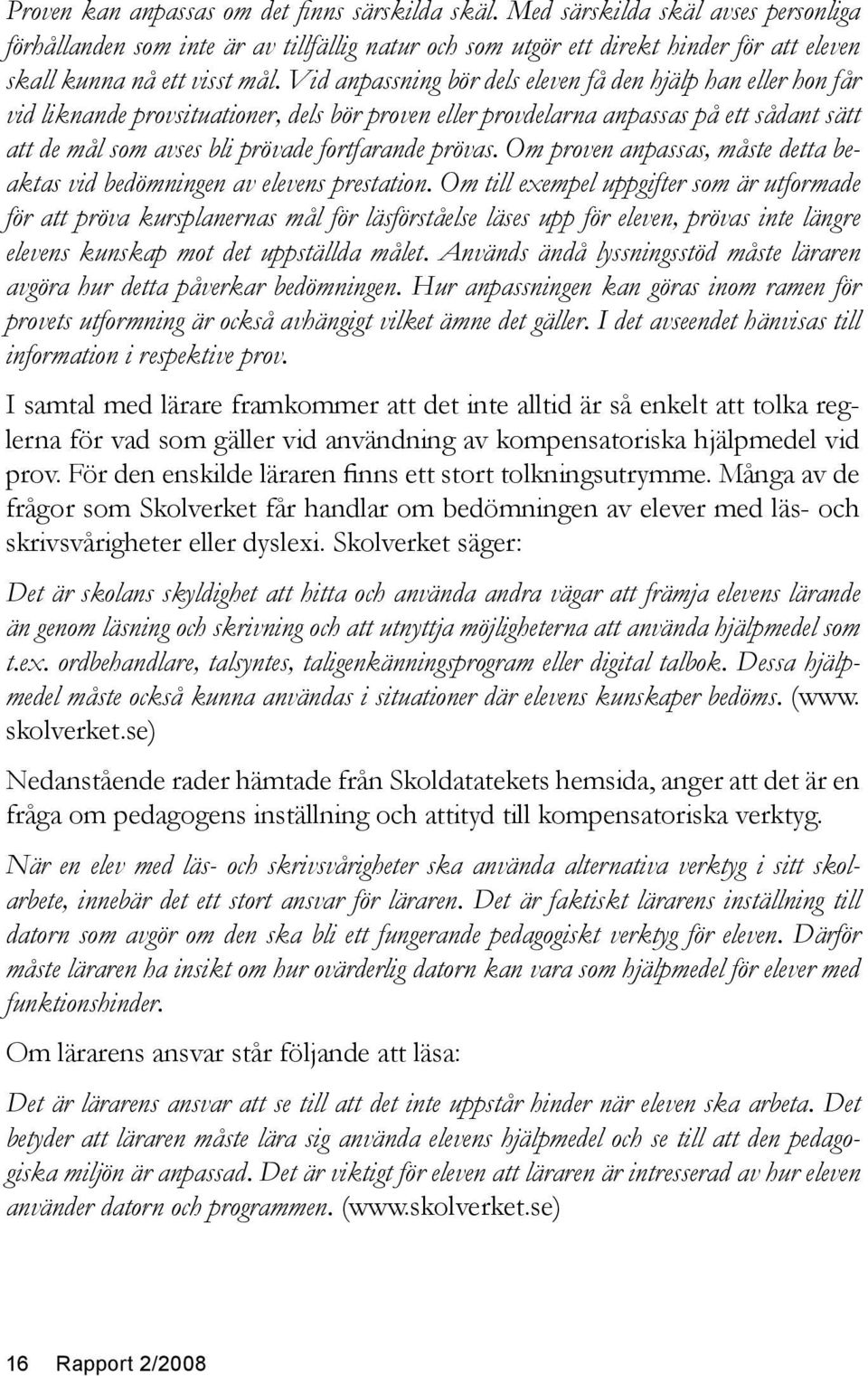 Vid anpassning bör dels eleven få den hjälp han eller hon får vid liknande provsituationer, dels bör proven eller provdelarna anpassas på ett sådant sätt att de mål som avses bli prövade fortfarande