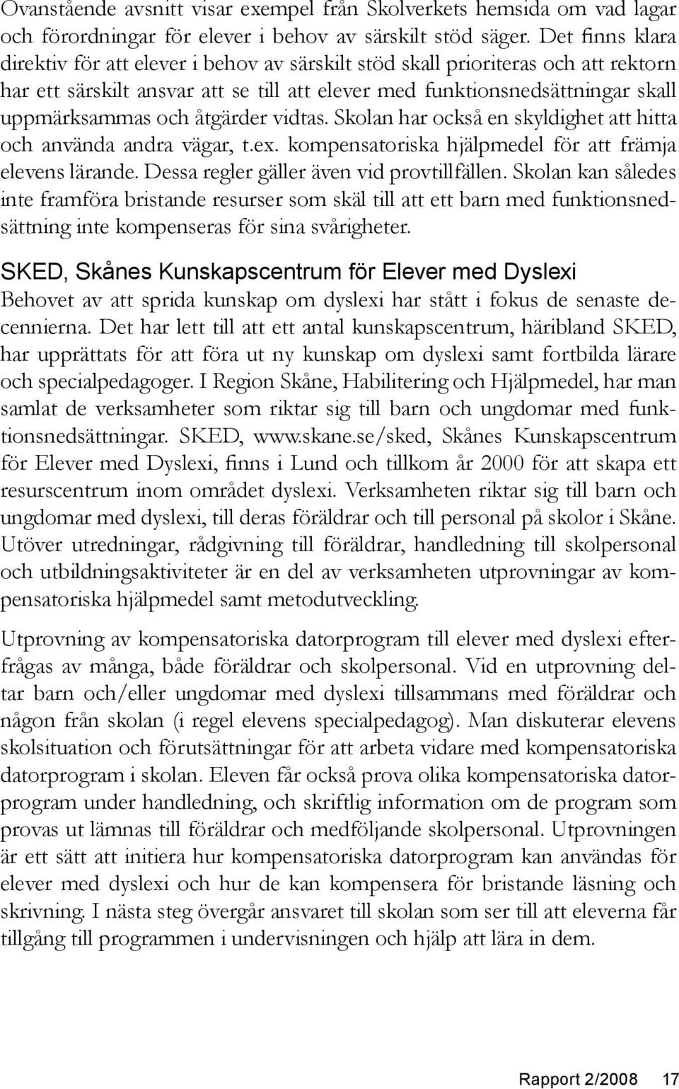 åtgärder vidtas. Skolan har också en skyldighet att hitta och använda andra vägar, t.ex. kompensatoriska hjälpmedel för att främja elevens lärande. Dessa regler gäller även vid provtillfällen.