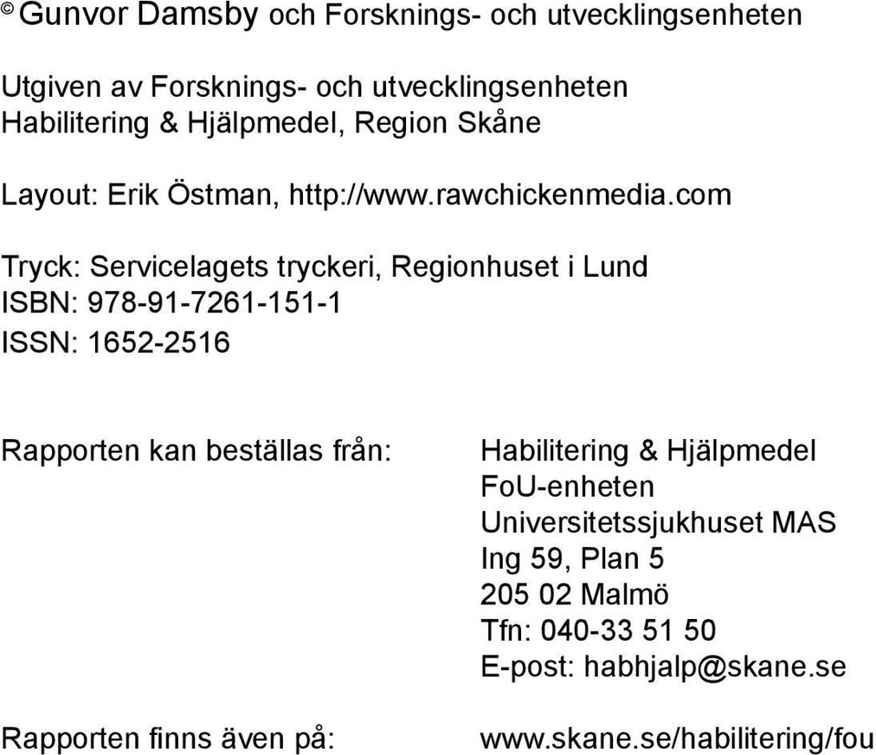com Tryck: Servicelagets tryckeri, Regionhuset i Lund ISBN: 978-91-7261-151-1 ISSN: 1652-2516 Rapporten kan beställas från:
