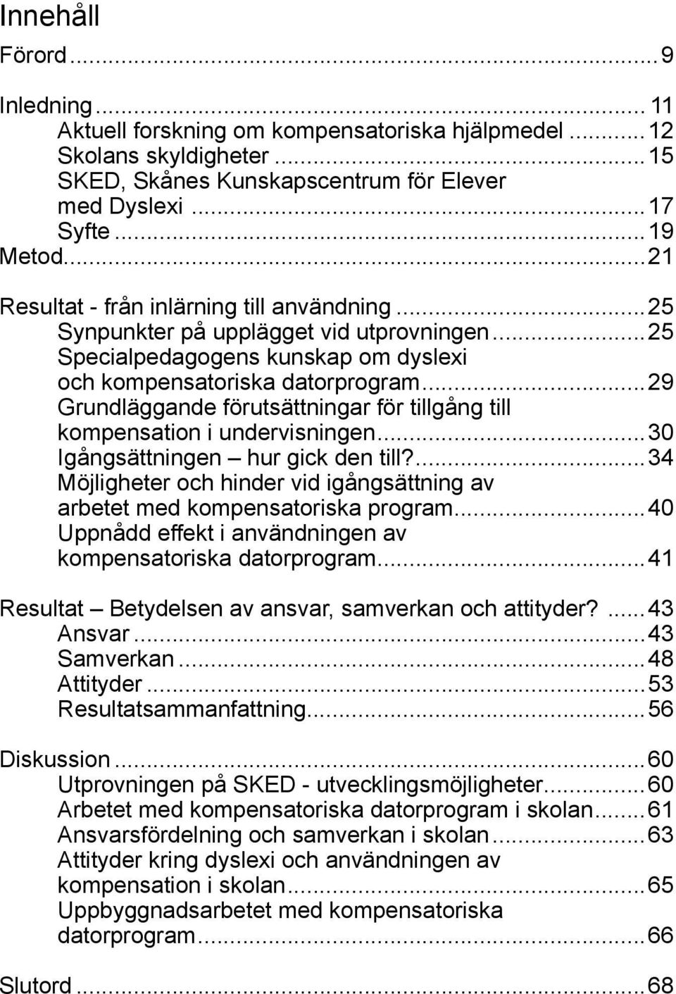 ..29 Grundläggande förutsättningar för tillgång till kompensation i undervisningen...30 Igångsättningen hur gick den till?