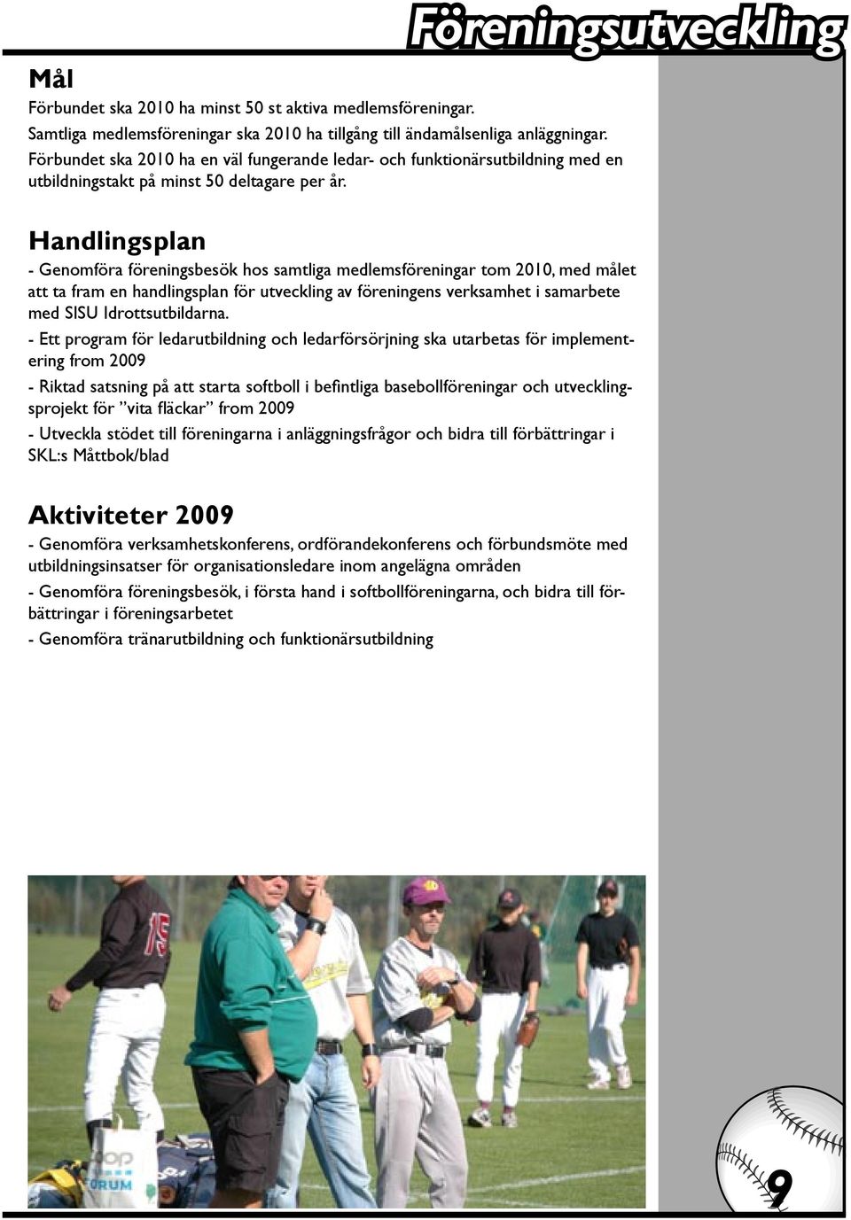 Handlingsplan - Genomföra föreningsbesök hos samtliga medlemsföreningar tom 2010, med målet att ta fram en handlingsplan för utveckling av föreningens verksamhet i samarbete med SISU