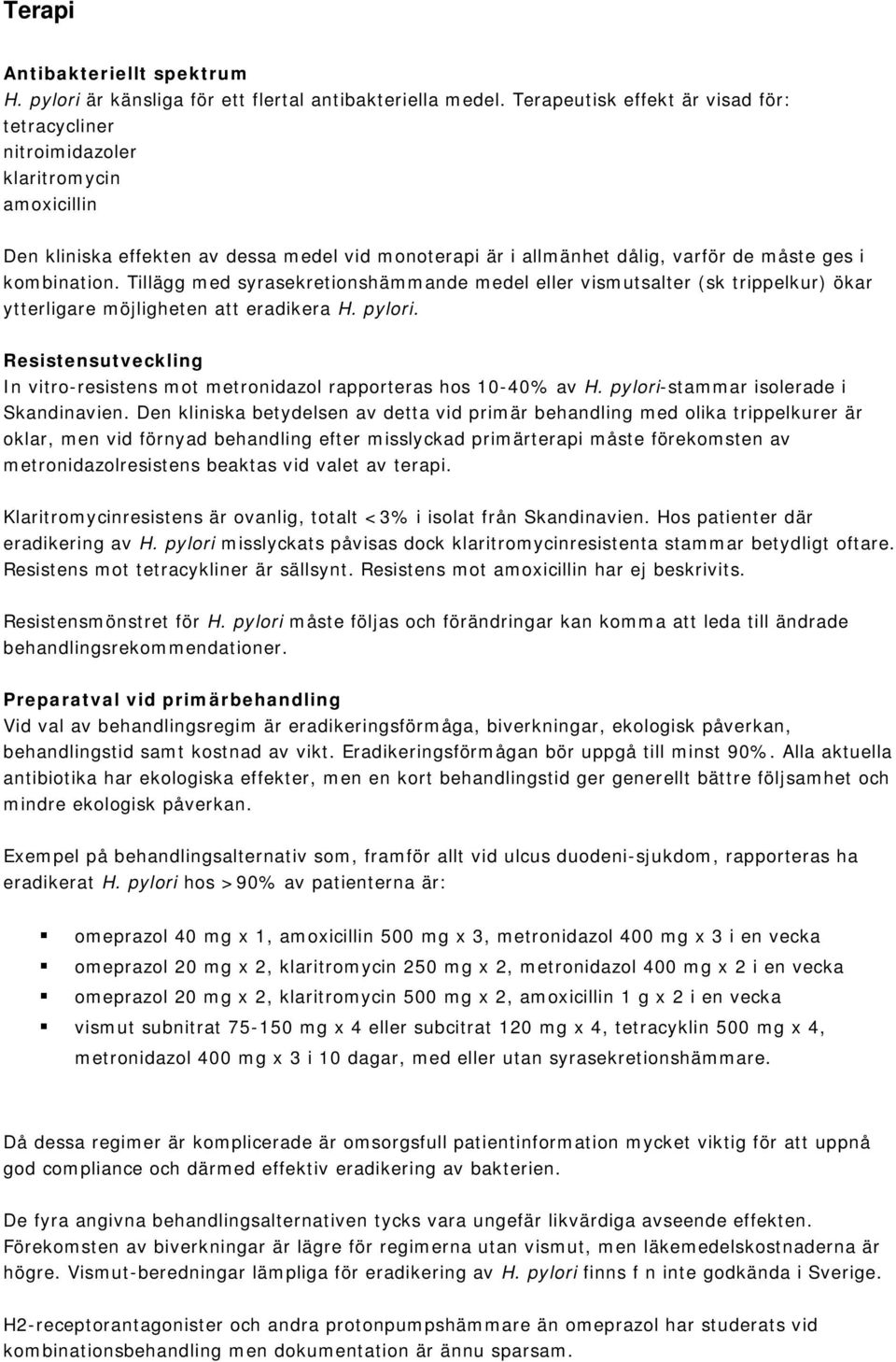 Tillägg med syrasekretionshämmande medel eller vismutsalter (sk trippelkur) ökar ytterligare möjligheten att eradikera H. pylori.