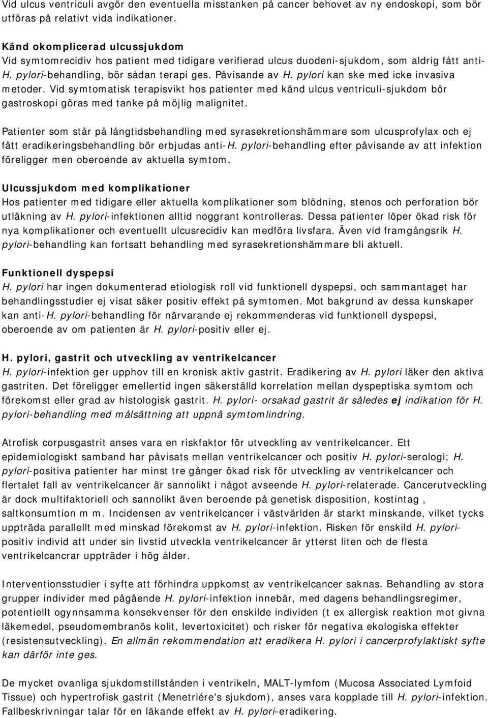 pylori kan ske med icke invasiva metoder. Vid symtomatisk terapisvikt hos patienter med känd ulcus ventriculi-sjukdom bör gastroskopi göras med tanke på möjlig malignitet.