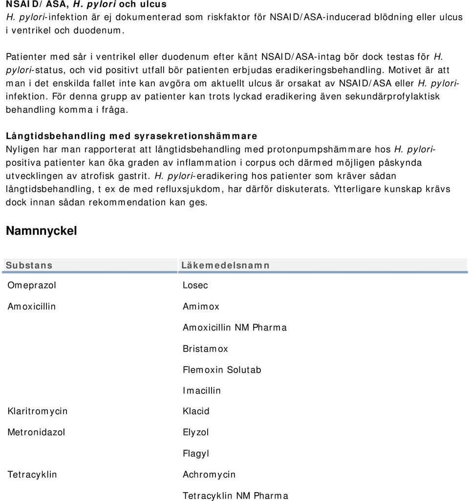 Motivet är att man i det enskilda fallet inte kan avgöra om aktuellt ulcus är orsakat av NSAID/ASA eller H. pyloriinfektion.