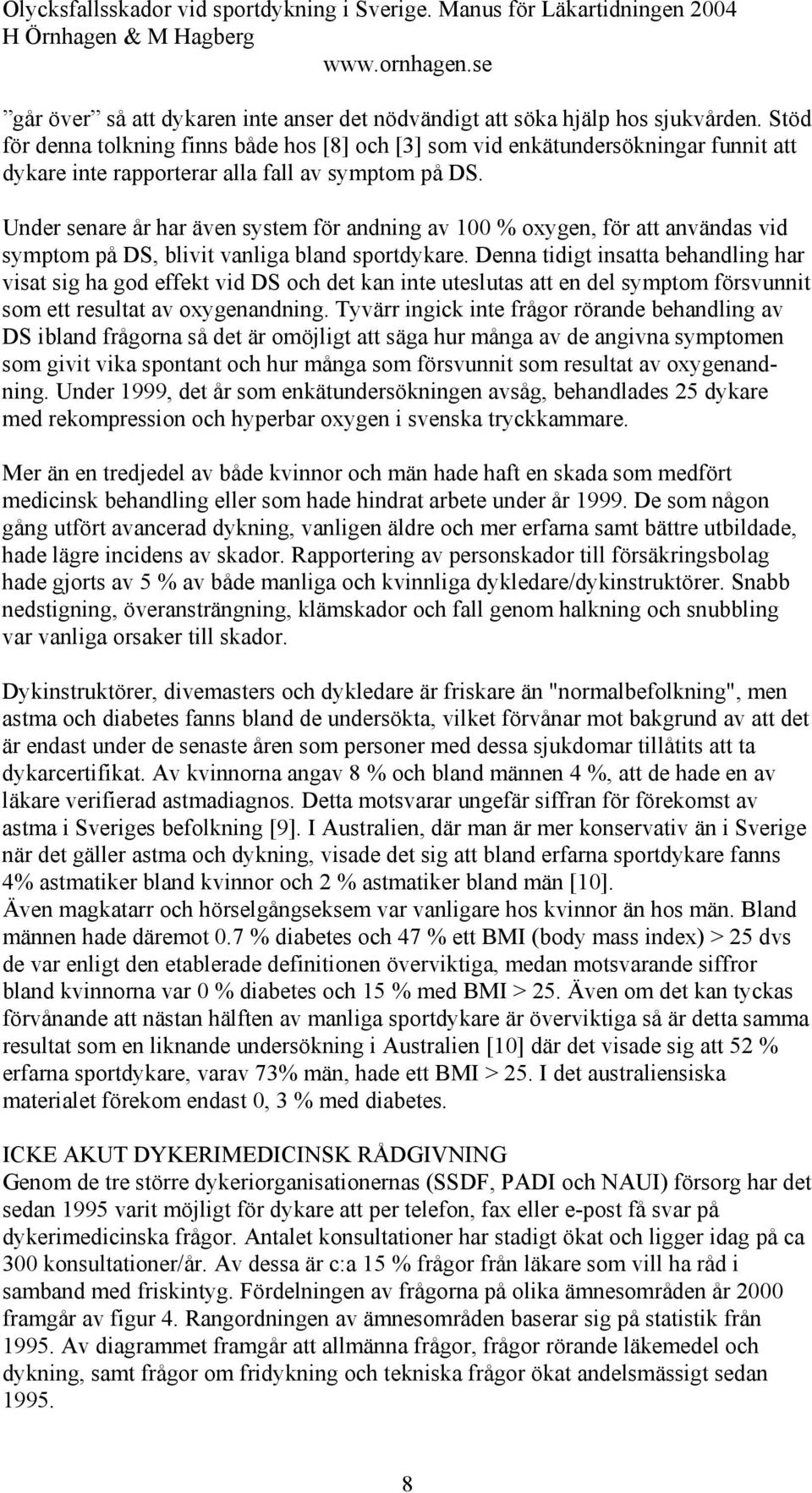 Under senare år har även system för andning av 100 % oxygen, för att användas vid symptom på DS, blivit vanliga bland sportdykare.