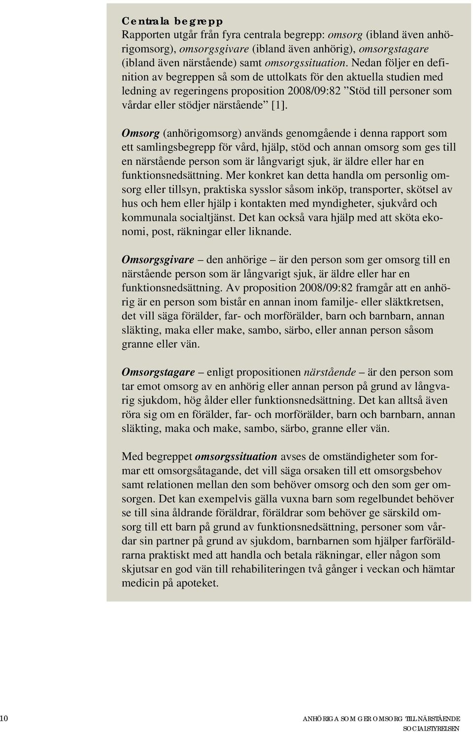 Omsorg (anhörigomsorg) används genomgående i denna rapport som ett samlingsbegrepp för vård, hjälp, stöd och annan omsorg som ges till en närstående person som är långvarigt sjuk, är äldre eller har