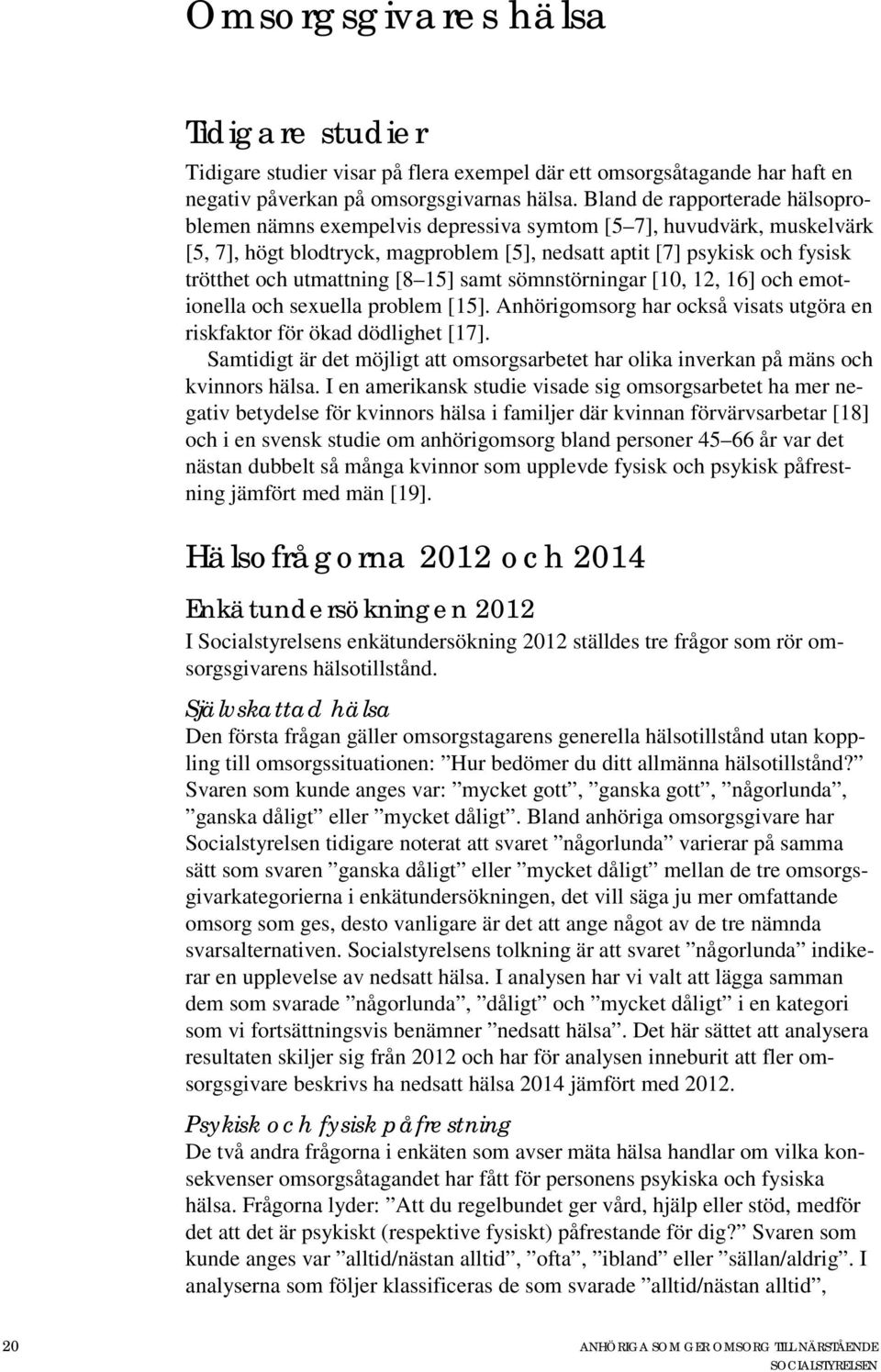 utmattning [8 15] samt sömnstörningar [10, 12, 16] och emotionella och sexuella problem [15]. Anhörigomsorg har också visats utgöra en riskfaktor för ökad dödlighet [17].