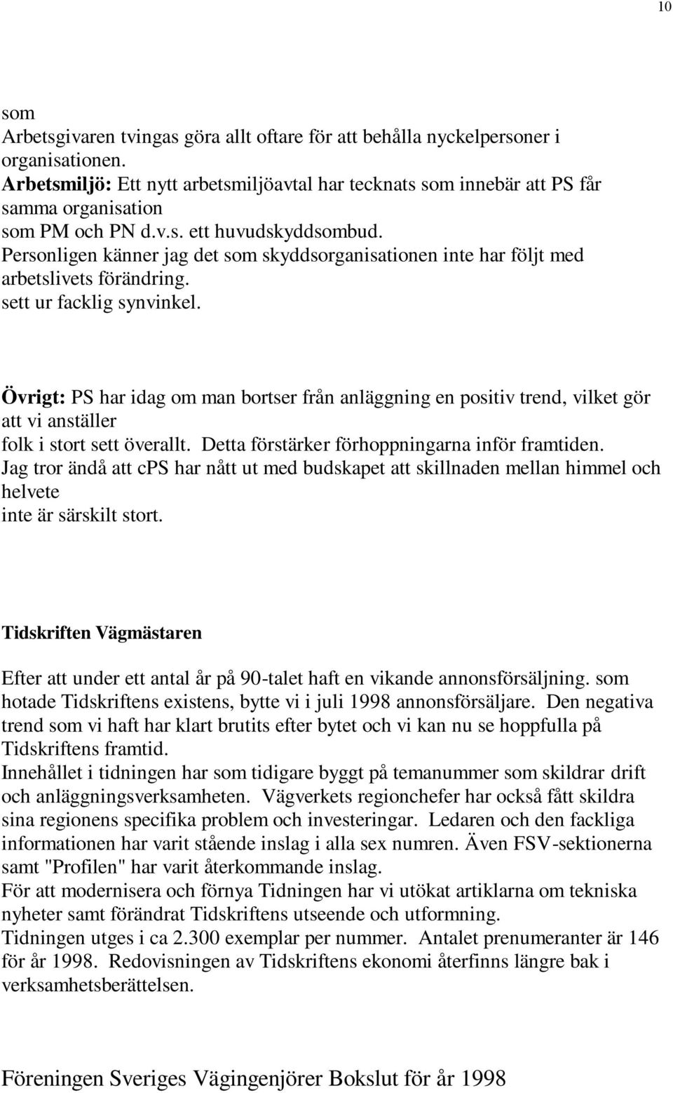 Personligen känner jag det som skyddsorganisationen inte har följt med arbetslivets förändring. sett ur facklig synvinkel.