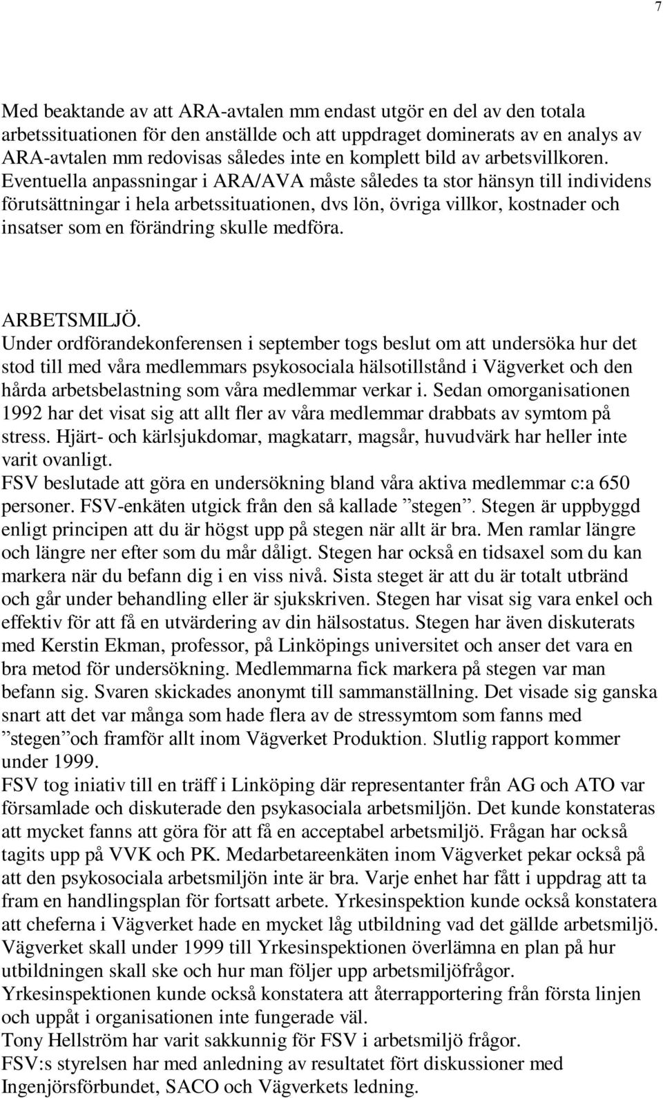 Eventuella anpassningar i ARA/AVA måste således ta stor hänsyn till individens förutsättningar i hela arbetssituationen, dvs lön, övriga villkor, kostnader och insatser som en förändring skulle