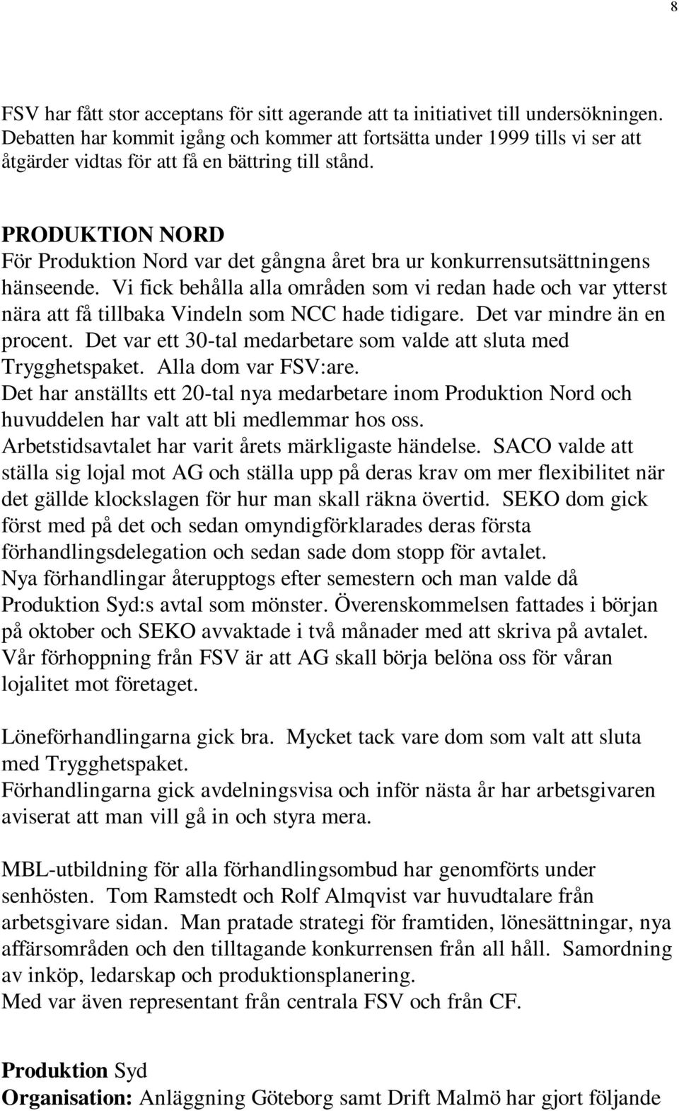 PRODUKTION NORD För Produktion Nord var det gångna året bra ur konkurrensutsättningens hänseende.