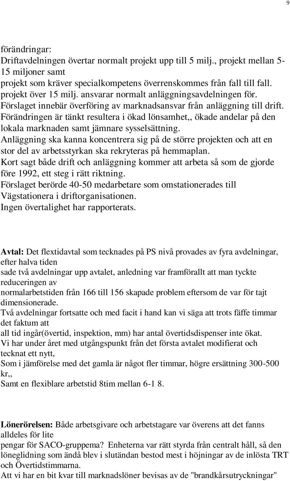 Förändringen är tänkt resultera i ökad lönsamhet,, ökade andelar på den lokala marknaden samt jämnare sysselsättning.