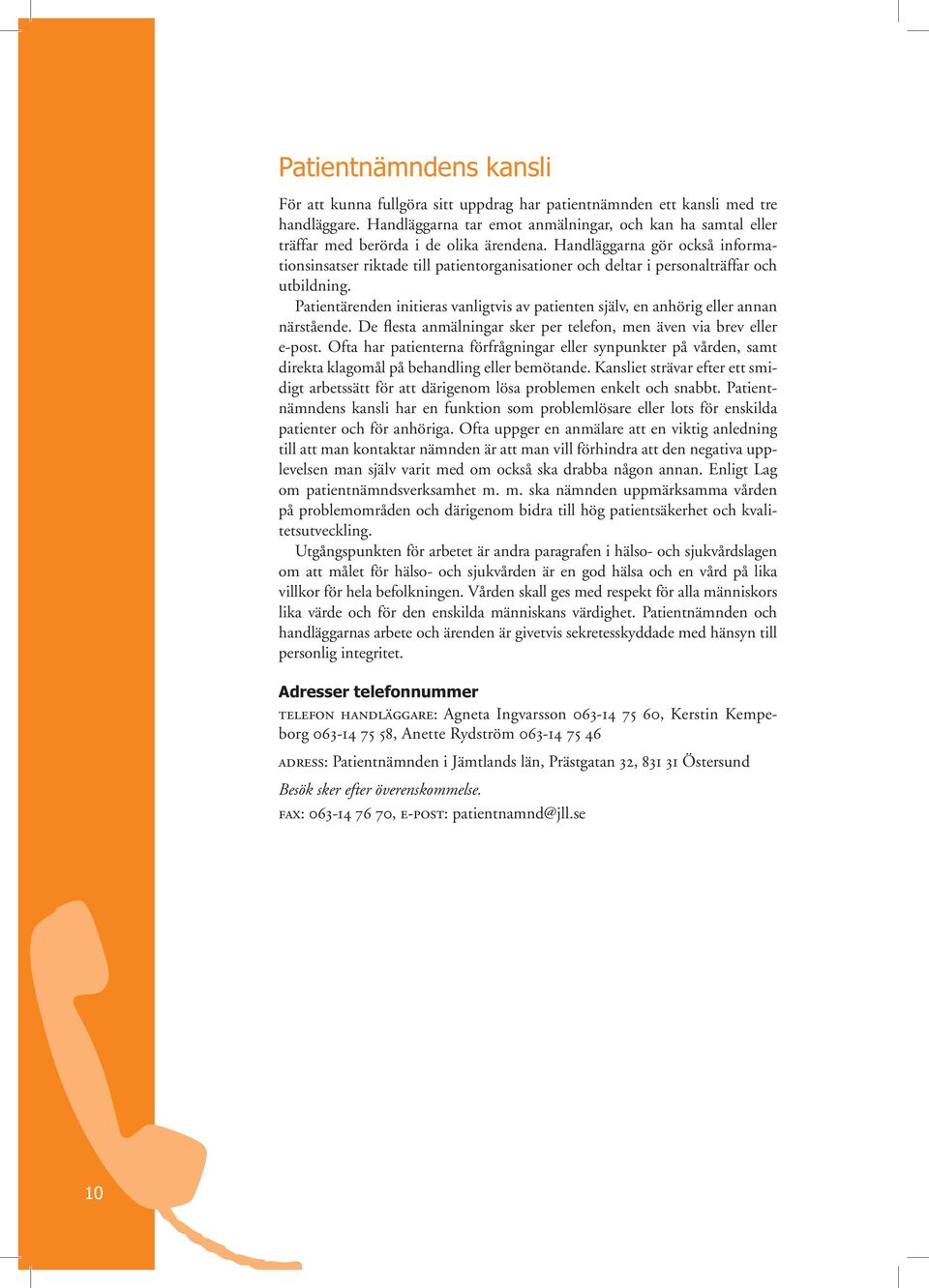 Handläggarna gör också informationsinsatser riktade till patientorganisationer och deltar i personalträffar och utbildning.