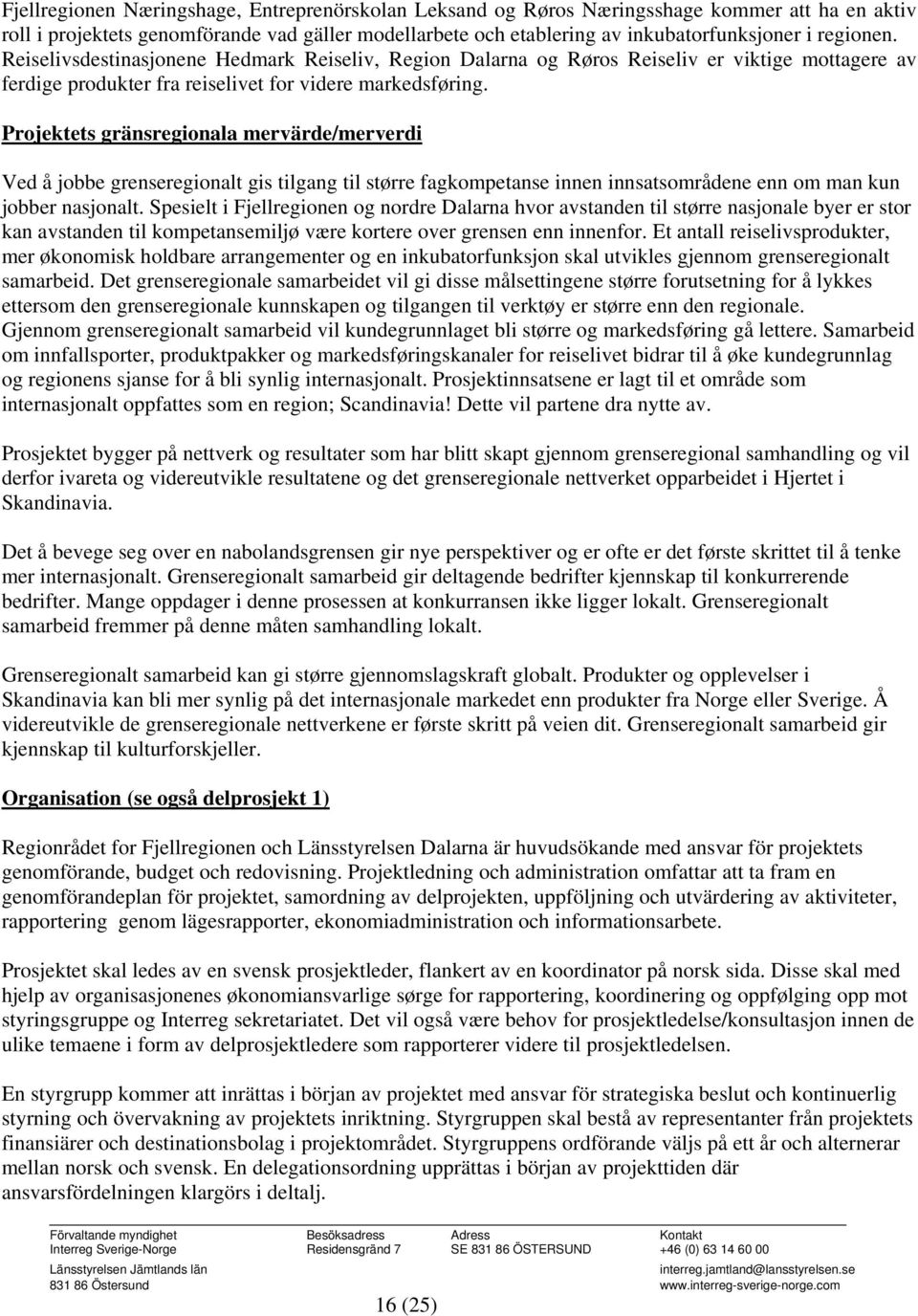 Projektets gränsregionala mervärde/merverdi Ved å jobbe grenseregionalt gis tilgang til større fagkompetanse innen innsatsområdene enn om man kun jobber nasjonalt.