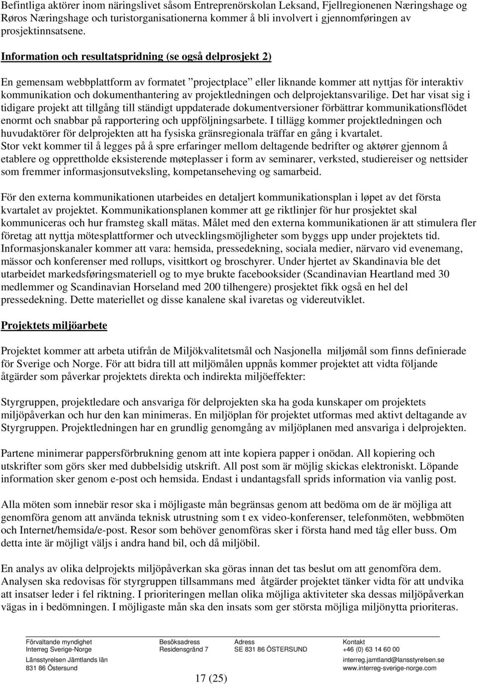 Information och resultatspridning (se også delprosjekt 2) En gemensam webbplattform av formatet projectplace eller liknande kommer att nyttjas för interaktiv kommunikation och dokumenthantering av