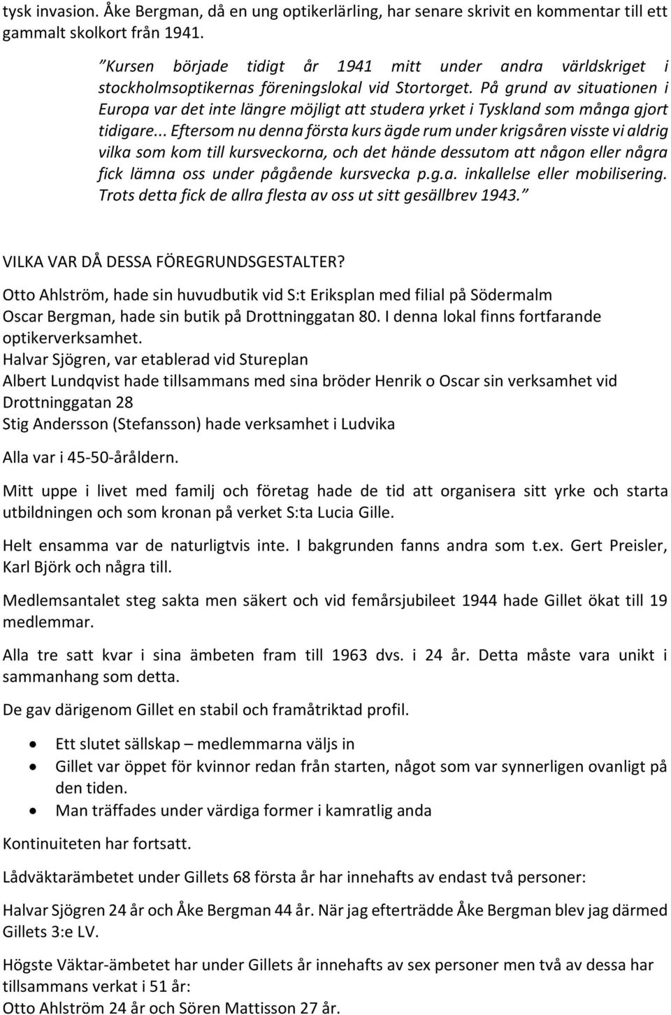 På grund av situationen i Europa var det inte längre möjligt att studera yrket i Tyskland som många gjort tidigare.