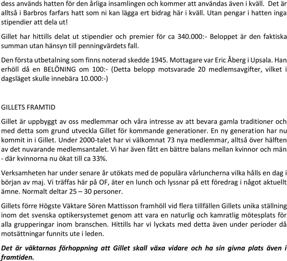 Den första utbetalning som finns noterad skedde 1945. Mottagare var Eric Åberg i Upsala.