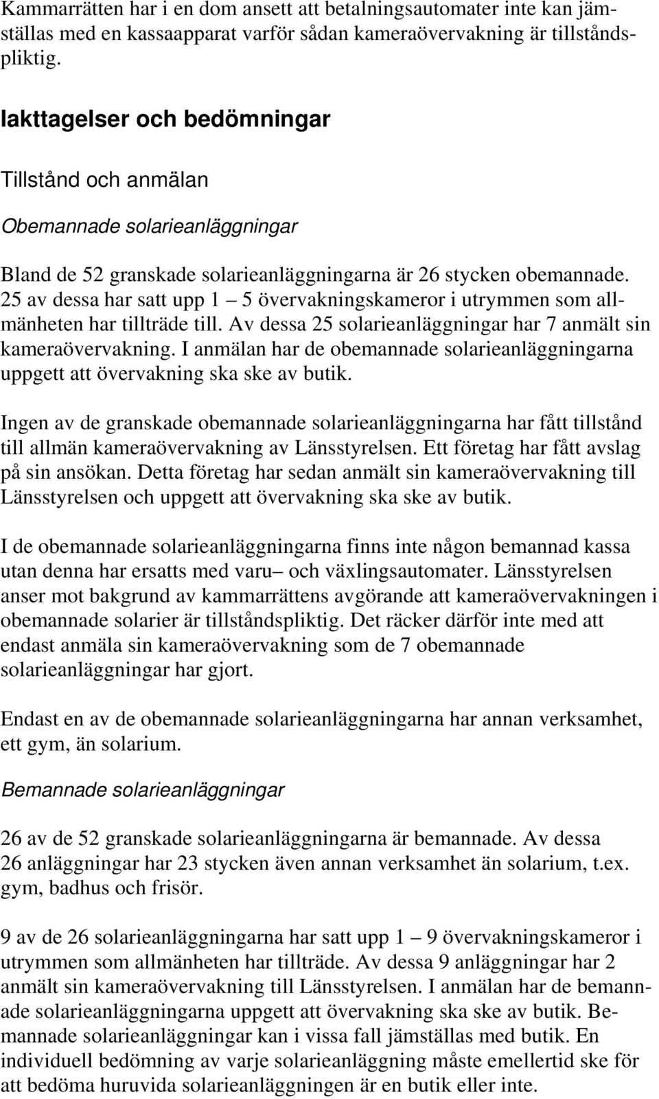 25 av dessa har satt upp 1 5 övervakningskameror i utrymmen som allmänheten har tillträde till. Av dessa 25 solarieanläggningar har 7 anmält sin kameraövervakning.