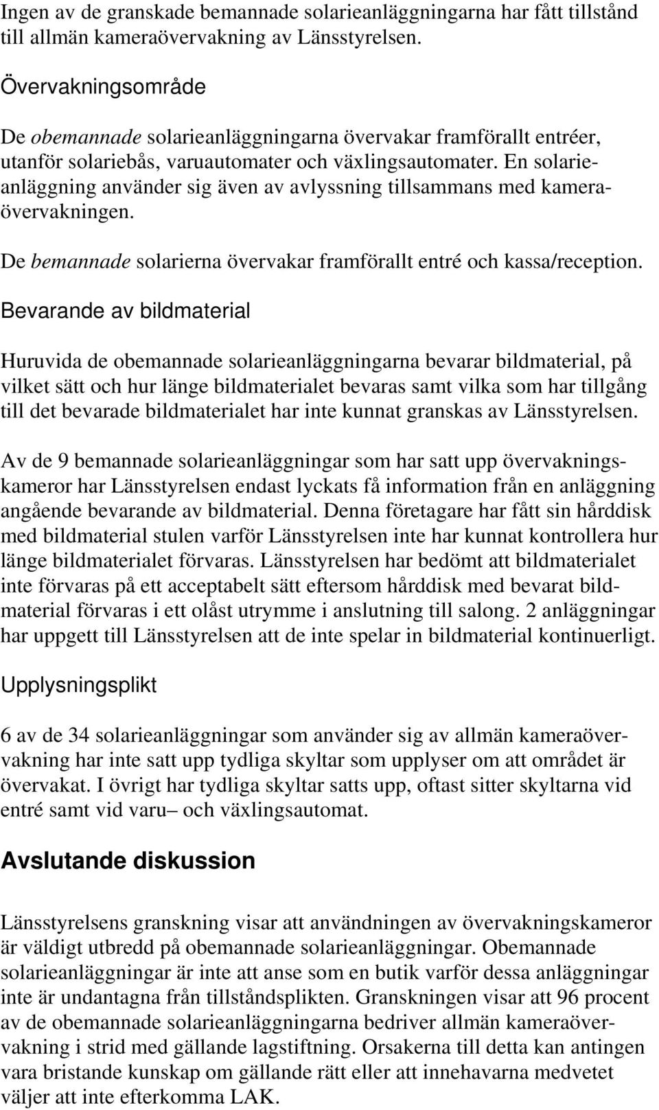 En solarieanläggning använder sig även av avlyssning tillsammans med kameraövervakningen. De bemannade solarierna övervakar framförallt entré och kassa/reception.