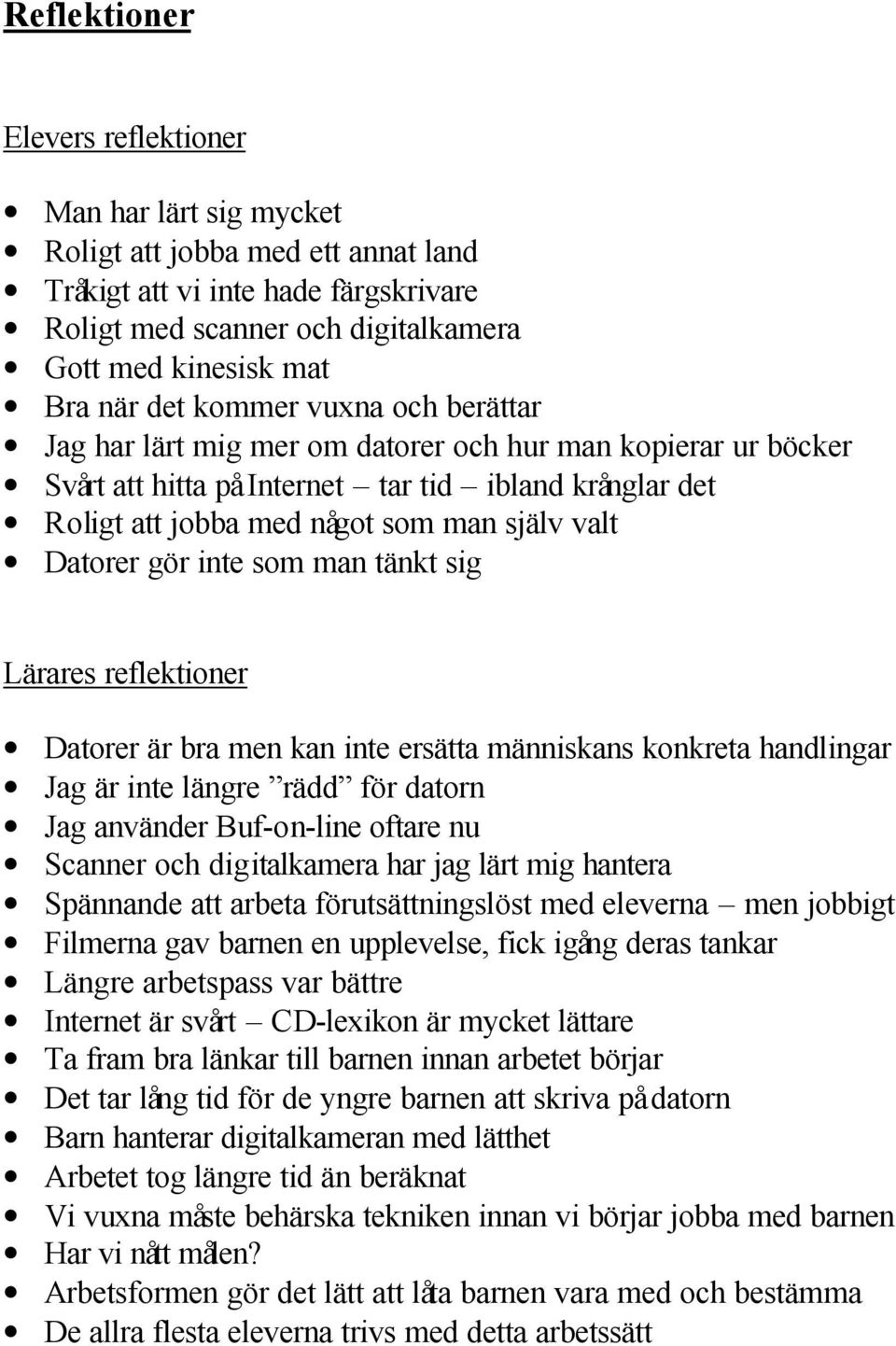 Datorer gör inte som man tänkt sig Lärares reflektioner Datorer är bra men kan inte ersätta människans konkreta handlingar Jag är inte längre rädd för datorn Jag använder Buf-on-line oftare nu