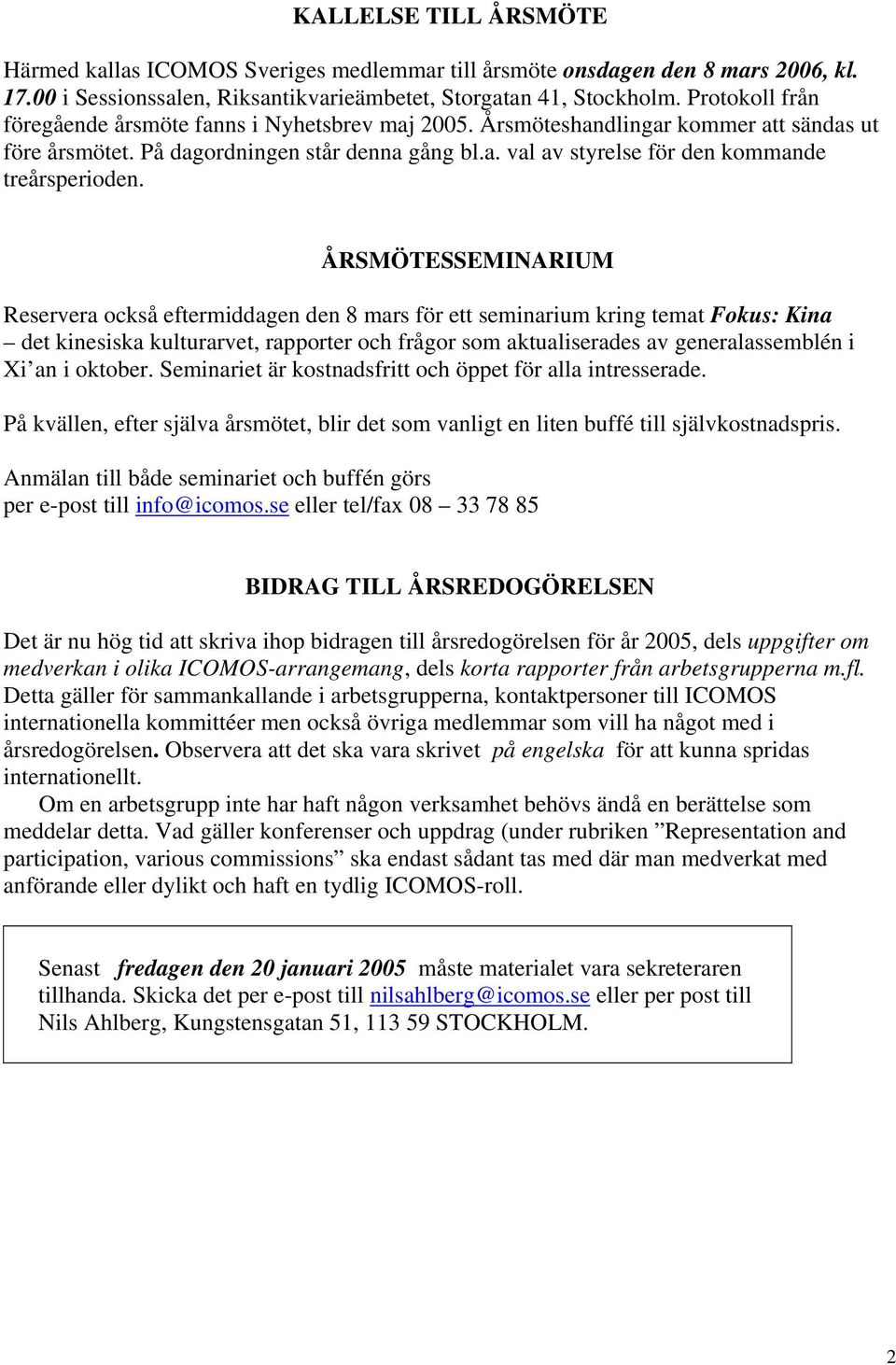 ÅRSMÖTESSEMINARIUM Reservera också eftermiddagen den 8 mars för ett seminarium kring temat Fokus: Kina det kinesiska kulturarvet, rapporter och frågor som aktualiserades av generalassemblén i Xi an i