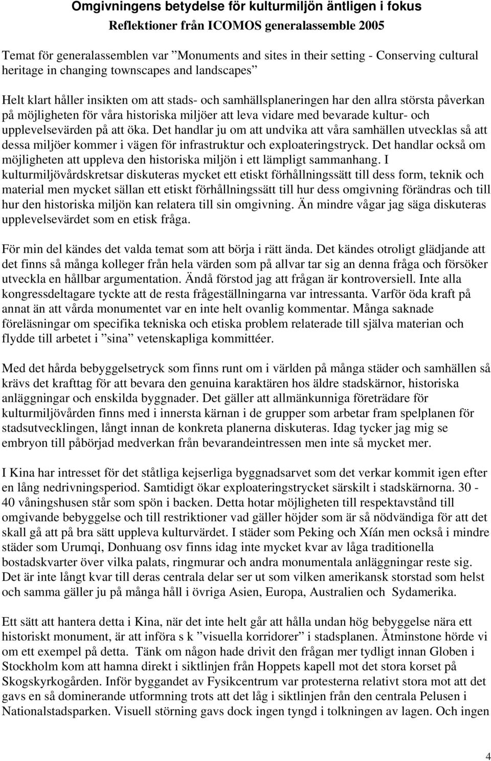 vidare med bevarade kultur- och upplevelsevärden på att öka. Det handlar ju om att undvika att våra samhällen utvecklas så att dessa miljöer kommer i vägen för infrastruktur och exploateringstryck.
