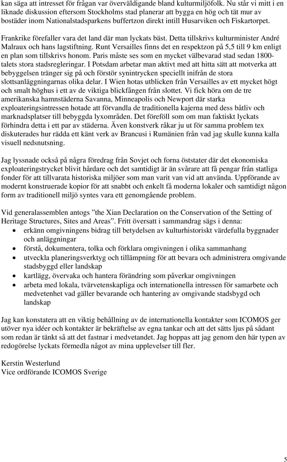 Frankrike förefaller vara det land där man lyckats bäst. Detta tillskrivs kulturminister André Malraux och hans lagstiftning.