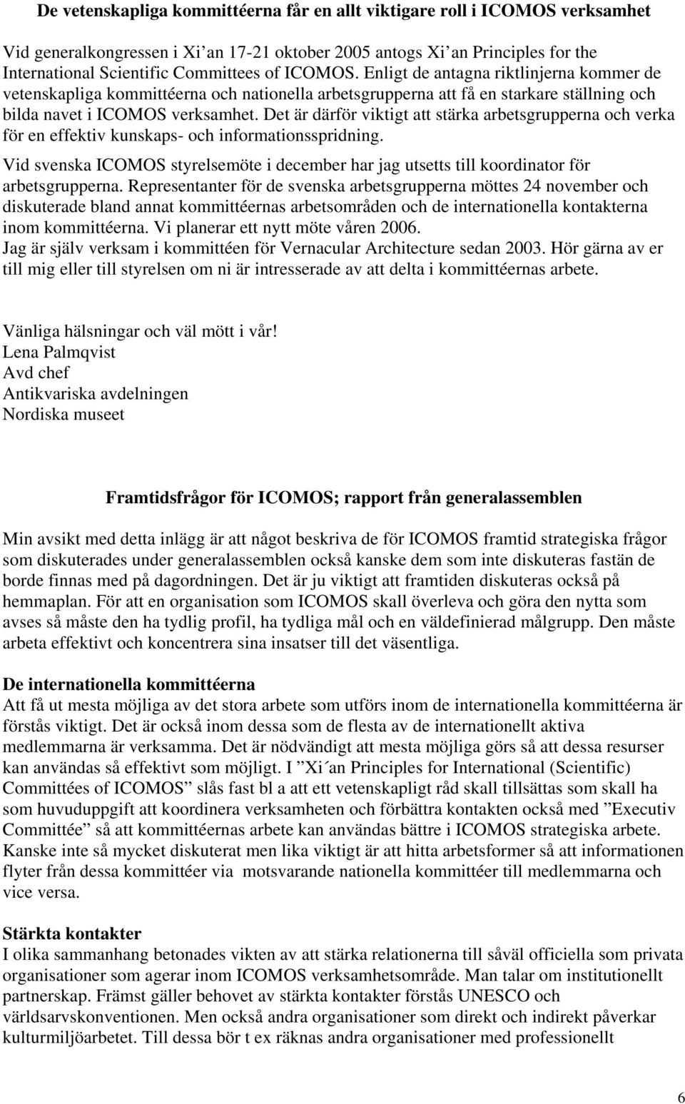 Det är därför viktigt att stärka arbetsgrupperna och verka för en effektiv kunskaps- och informationsspridning.