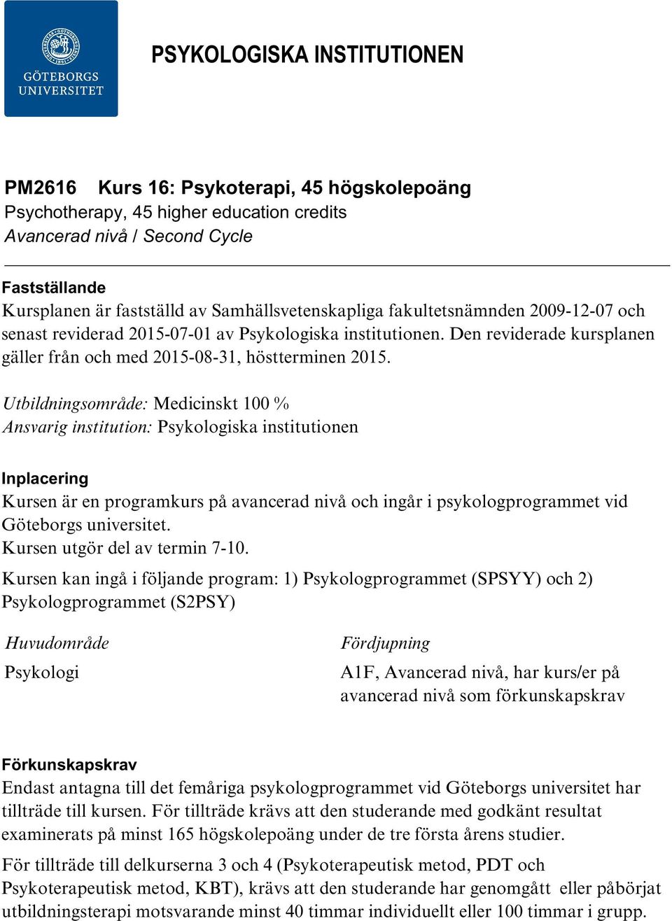 Utbildningsområde: Medicinskt 100 % Ansvarig institution: Psykologiska institutionen Inplacering Kursen är en programkurs på avancerad nivå och ingår i psykologprogrammet vid Göteborgs universitet.