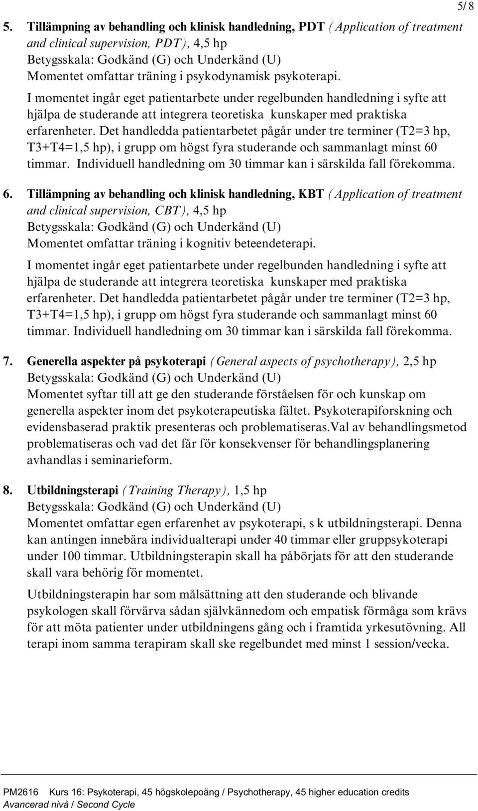 Det handledda patientarbetet pågår under tre terminer (T2=3 hp, T3+T4=1,5 hp), i grupp om högst fyra studerande och sammanlagt minst 60 timmar.