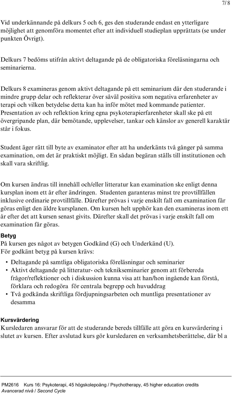 Delkurs 8 examineras genom aktivt deltagande på ett seminarium där den studerande i mindre grupp delar och reflekterar över såväl positiva som negativa erfarenheter av terapi och vilken betydelse