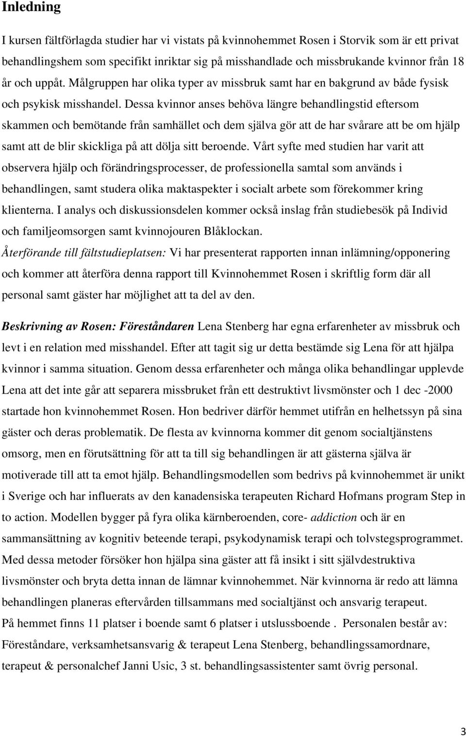 Dessa kvinnor anses behöva längre behandlingstid eftersom skammen och bemötande från samhället och dem själva gör att de har svårare att be om hjälp samt att de blir skickliga på att dölja sitt