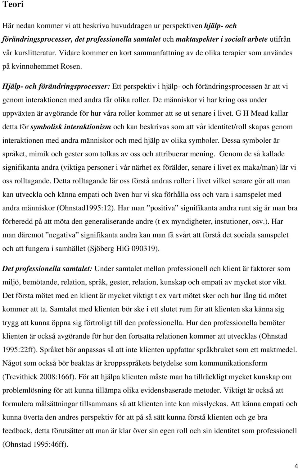 Hjälp- och förändringsprocesser: Ett perspektiv i hjälp- och förändringsprocessen är att vi genom interaktionen med andra får olika roller.