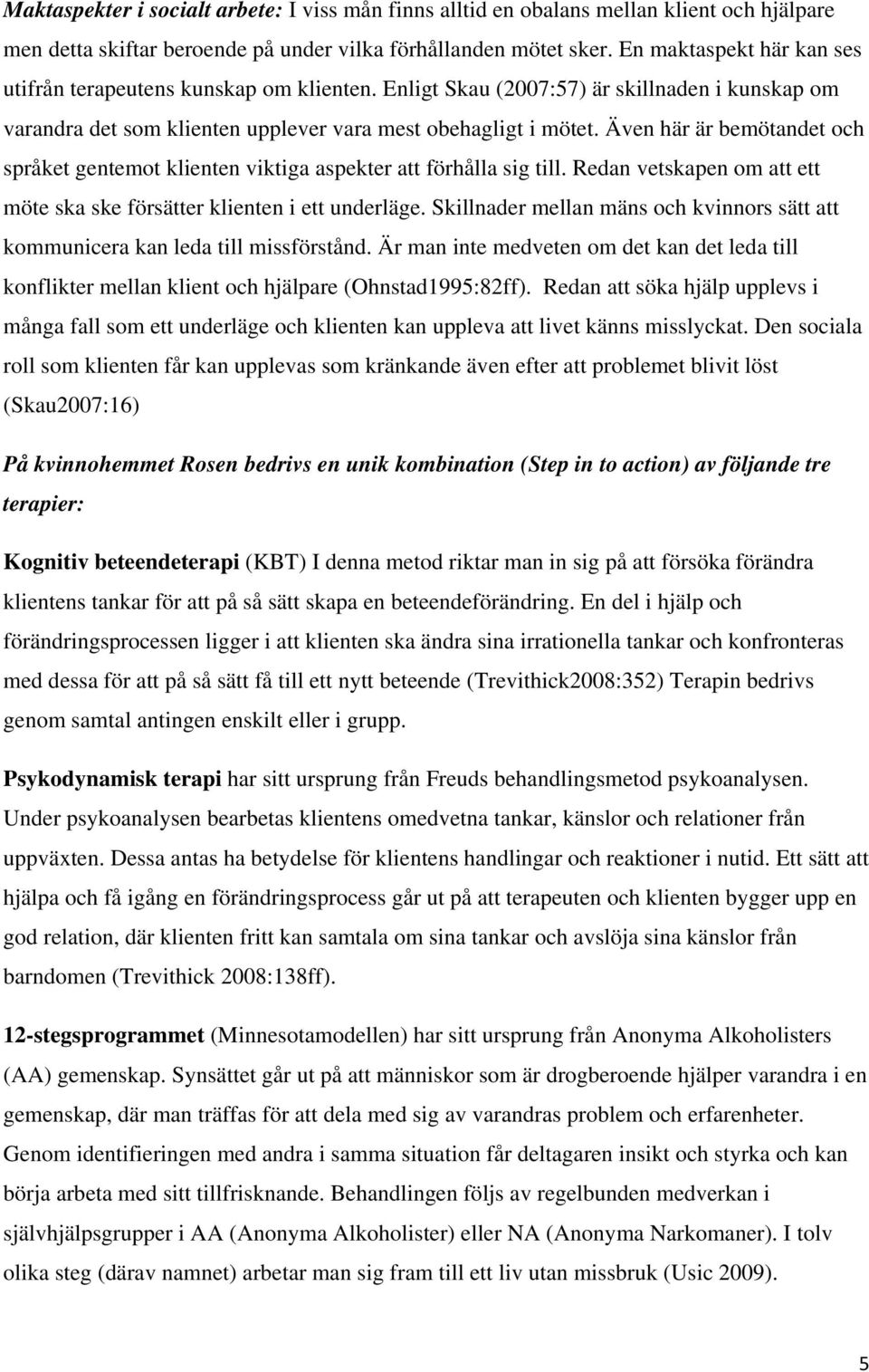 Även här är bemötandet och språket gentemot klienten viktiga aspekter att förhålla sig till. Redan vetskapen om att ett möte ska ske försätter klienten i ett underläge.