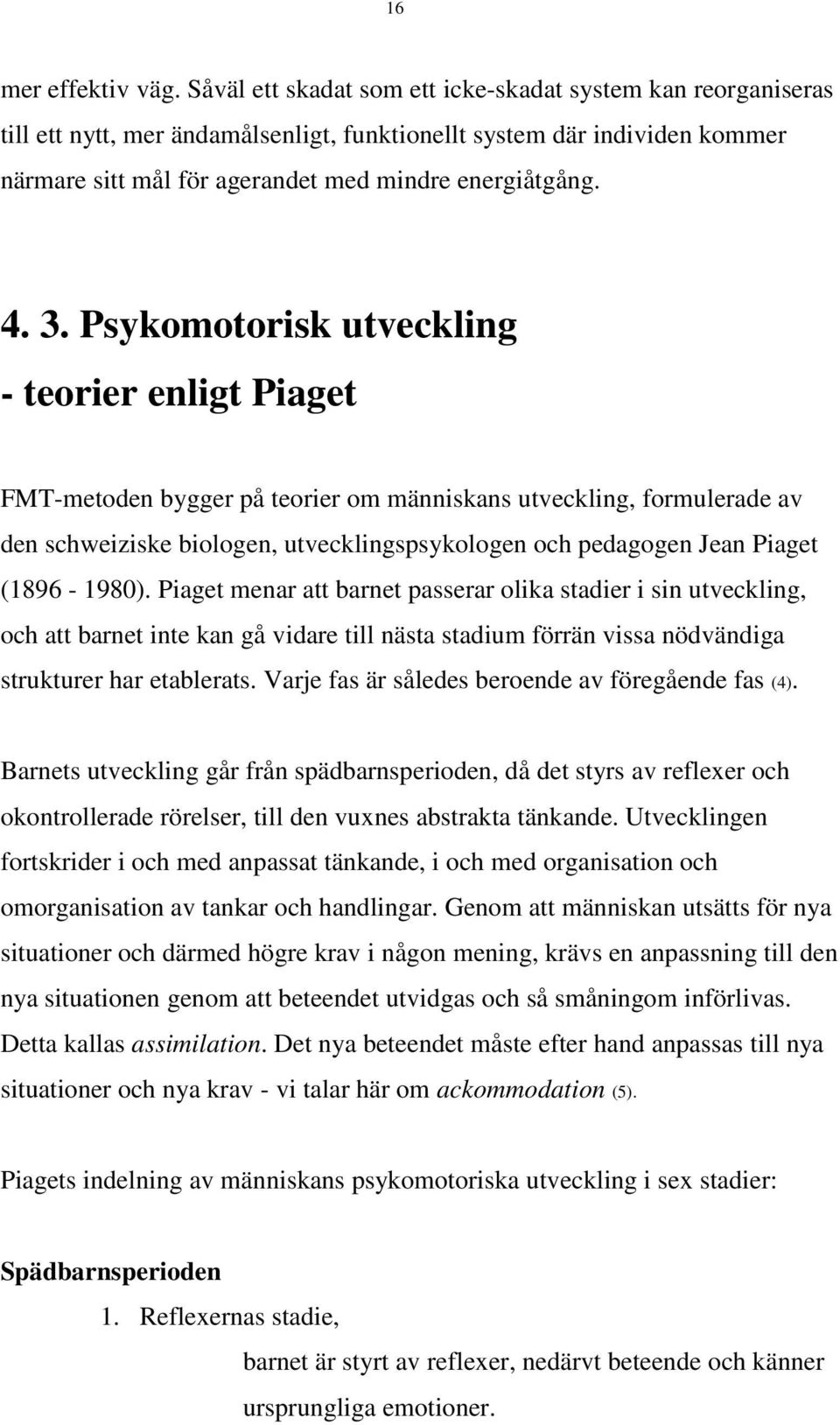 Psykomotorisk utveckling - teorier enligt Piaget FMT-metoden bygger på teorier om människans utveckling, formulerade av den schweiziske biologen, utvecklingspsykologen och pedagogen Jean Piaget