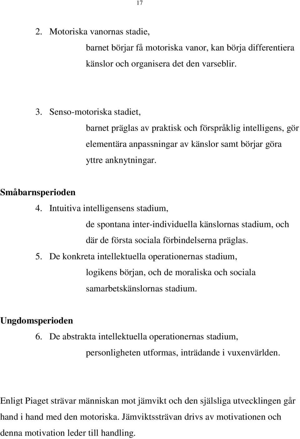 Intuitiva intelligensens stadium, de spontana inter-individuella känslornas stadium, och där de första sociala förbindelserna präglas. 5.