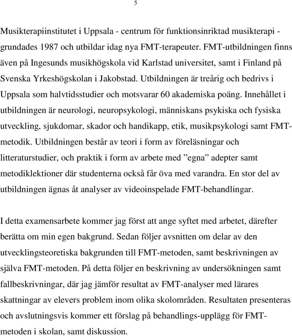 Utbildningen är treårig och bedrivs i Uppsala som halvtidsstudier och motsvarar 60 akademiska poäng.