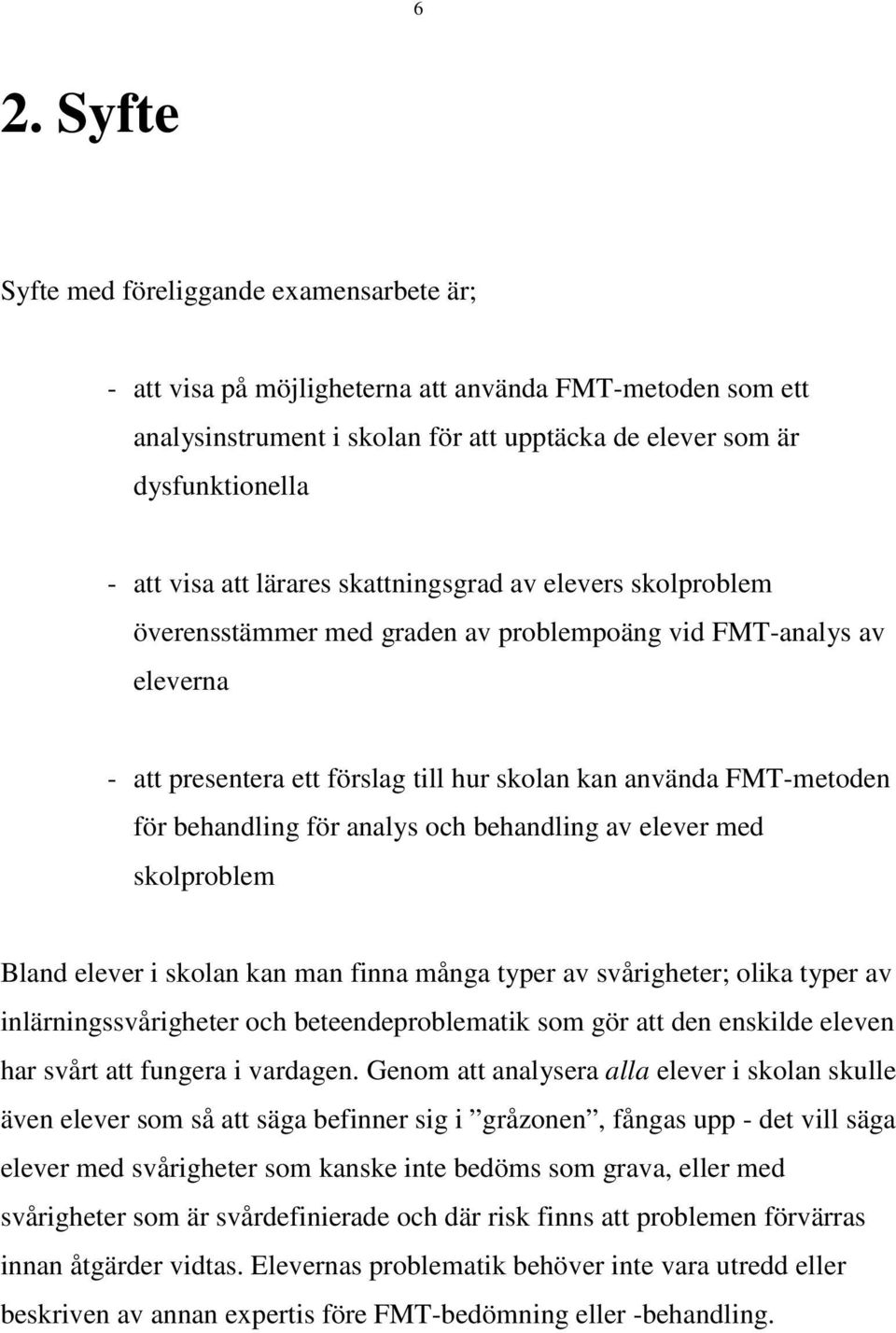 behandling för analys och behandling av elever med skolproblem Bland elever i skolan kan man finna många typer av svårigheter; olika typer av inlärningssvårigheter och beteendeproblematik som gör att