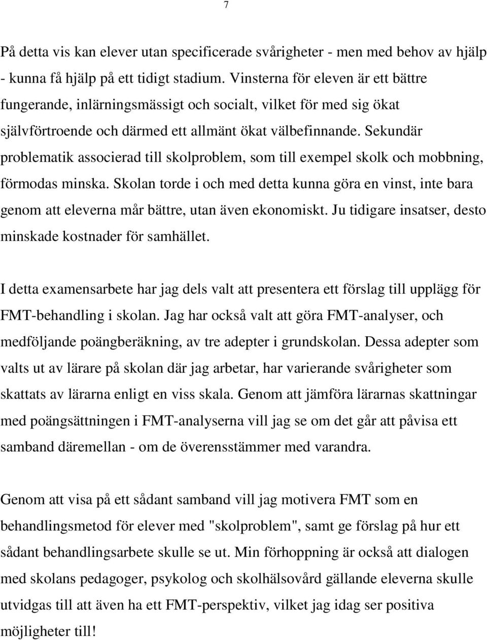 Sekundär problematik associerad till skolproblem, som till exempel skolk och mobbning, förmodas minska.