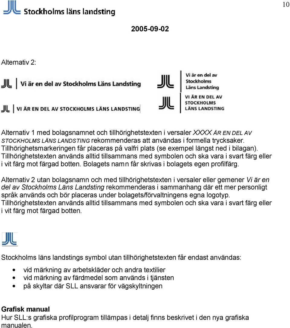 Tillhörighetstexten används alltid tillsammans med symbolen och ska vara i svart färg eller i vit färg mot färgad botten. Bolagets namn får skrivas i bolagets egen profilfärg.