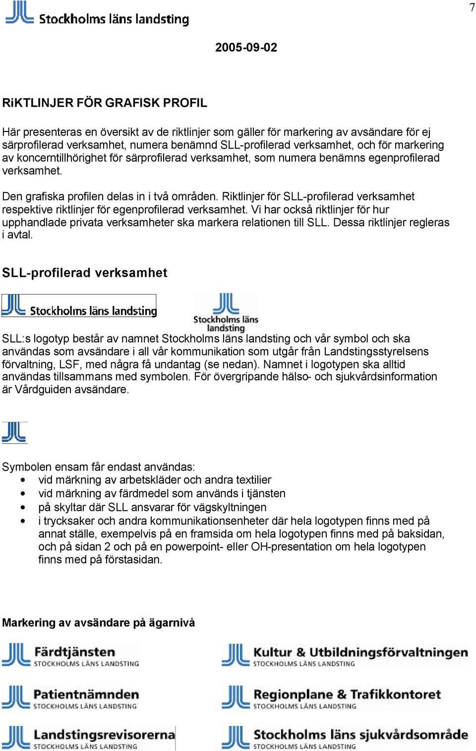 Riktlinjer för SLL-profilerad verksamhet respektive riktlinjer för egenprofilerad verksamhet. Vi har också riktlinjer för hur upphandlade privata verksamheter ska markera relationen till SLL.