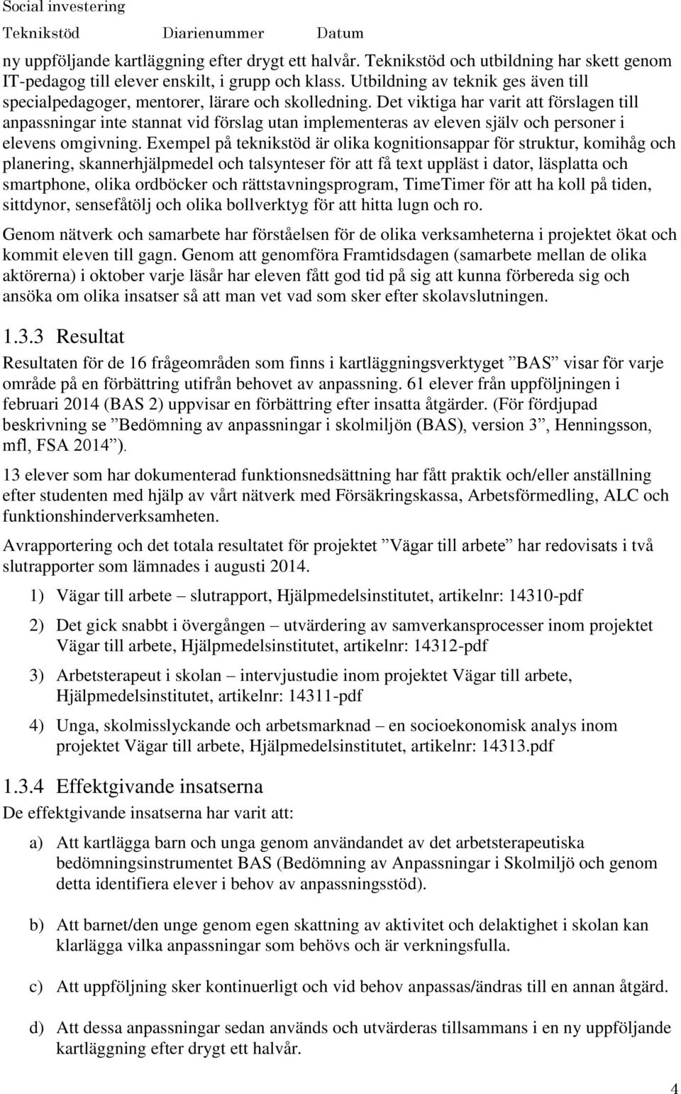 Det viktiga har varit att förslagen till anpassningar inte stannat vid förslag utan implementeras av eleven själv och personer i elevens omgivning.