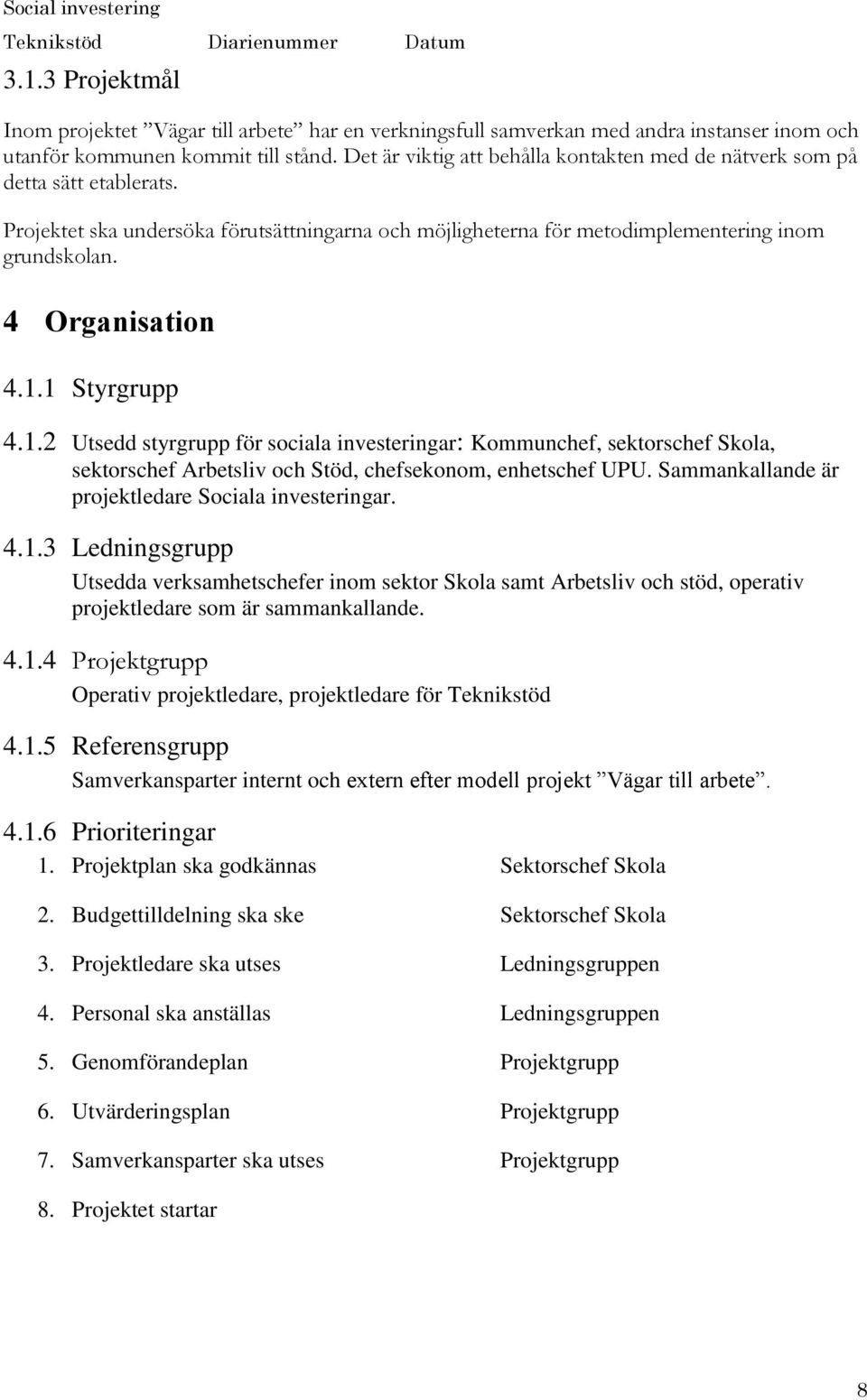 1.1 Styrgrupp 4.1.2 Utsedd styrgrupp för sociala investeringar: Kommunchef, sektorschef Skola, sektorschef Arbetsliv och Stöd, chefsekonom, enhetschef UPU.