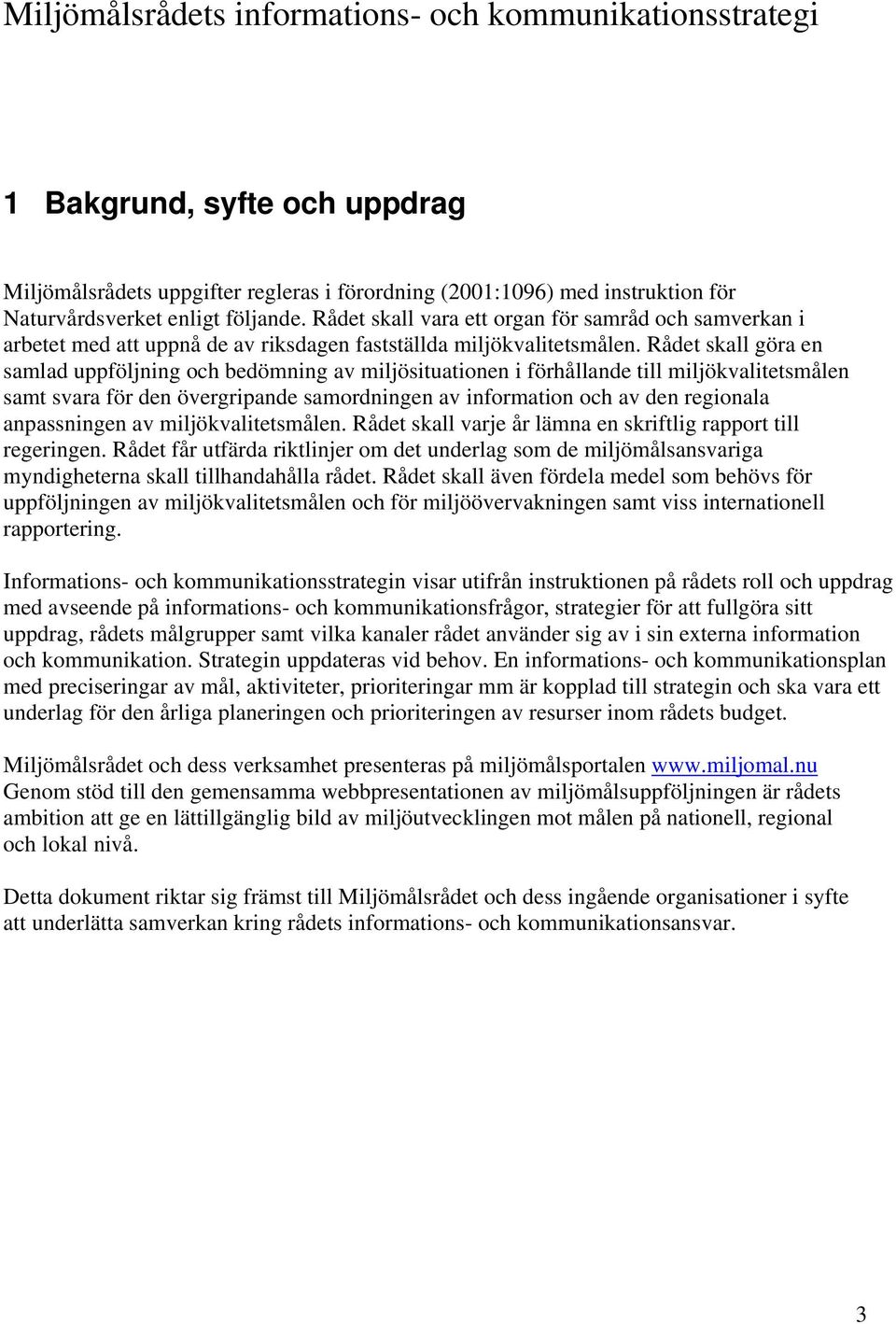 Rådet skall göra en samlad uppföljning och bedömning av miljösituationen i förhållande till miljökvalitetsmålen samt svara för den övergripande samordningen av information och av den regionala