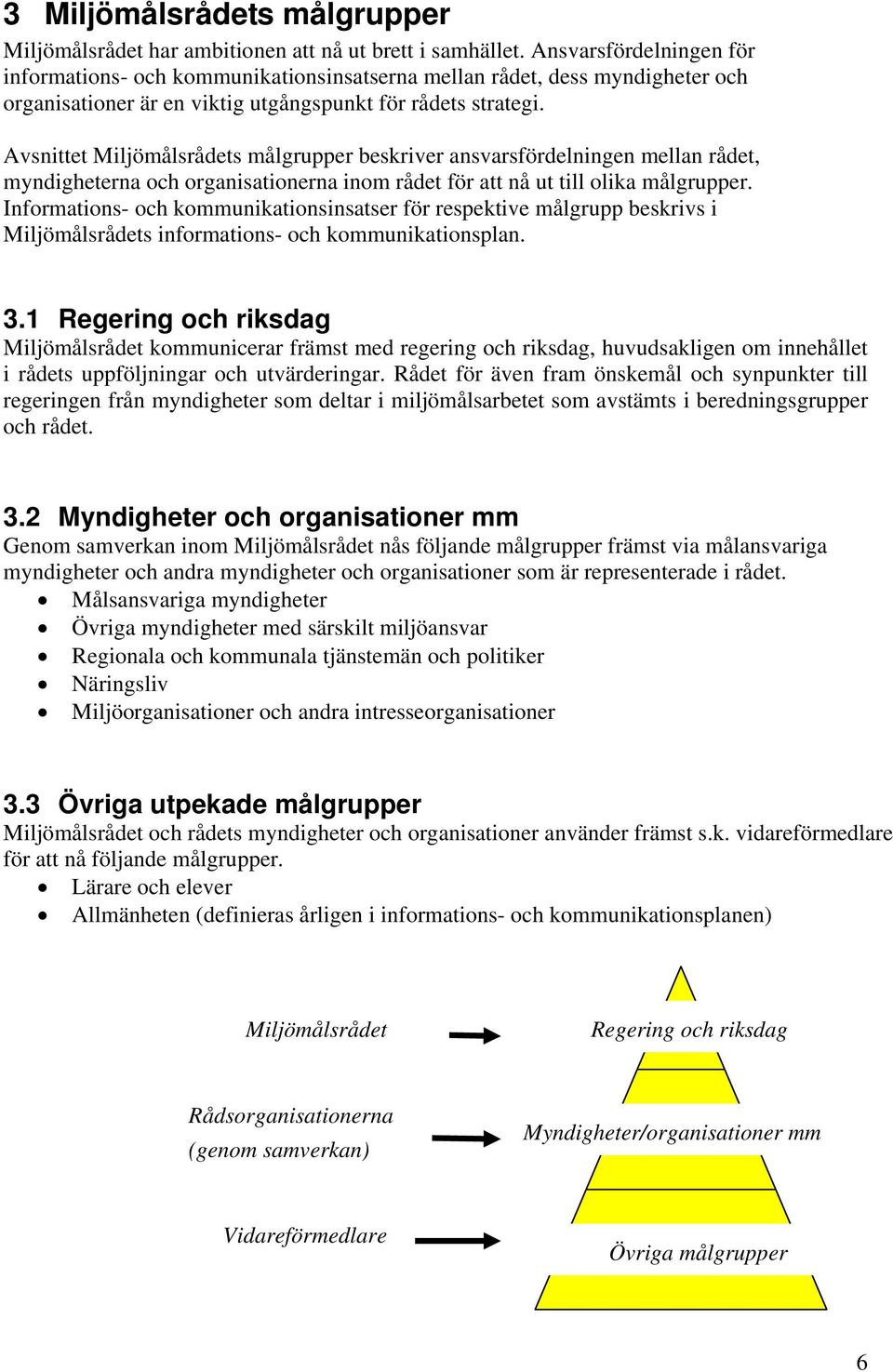 Avsnittet Miljömålsrådets målgrupper beskriver ansvarsfördelningen mellan rådet, myndigheterna och organisationerna inom rådet för att nå ut till olika målgrupper.