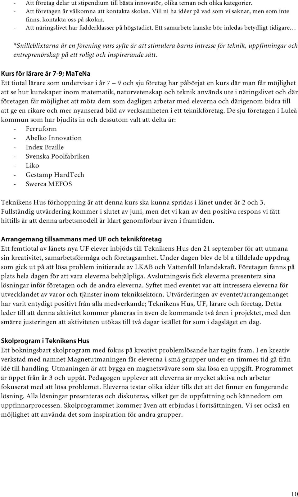 Ett samarbete kanske bör inledas betydligt tidigare *Snilleblixtarna är en förening vars syfte är att stimulera barns intresse för teknik, uppfinningar och entreprenörskap på ett roligt och