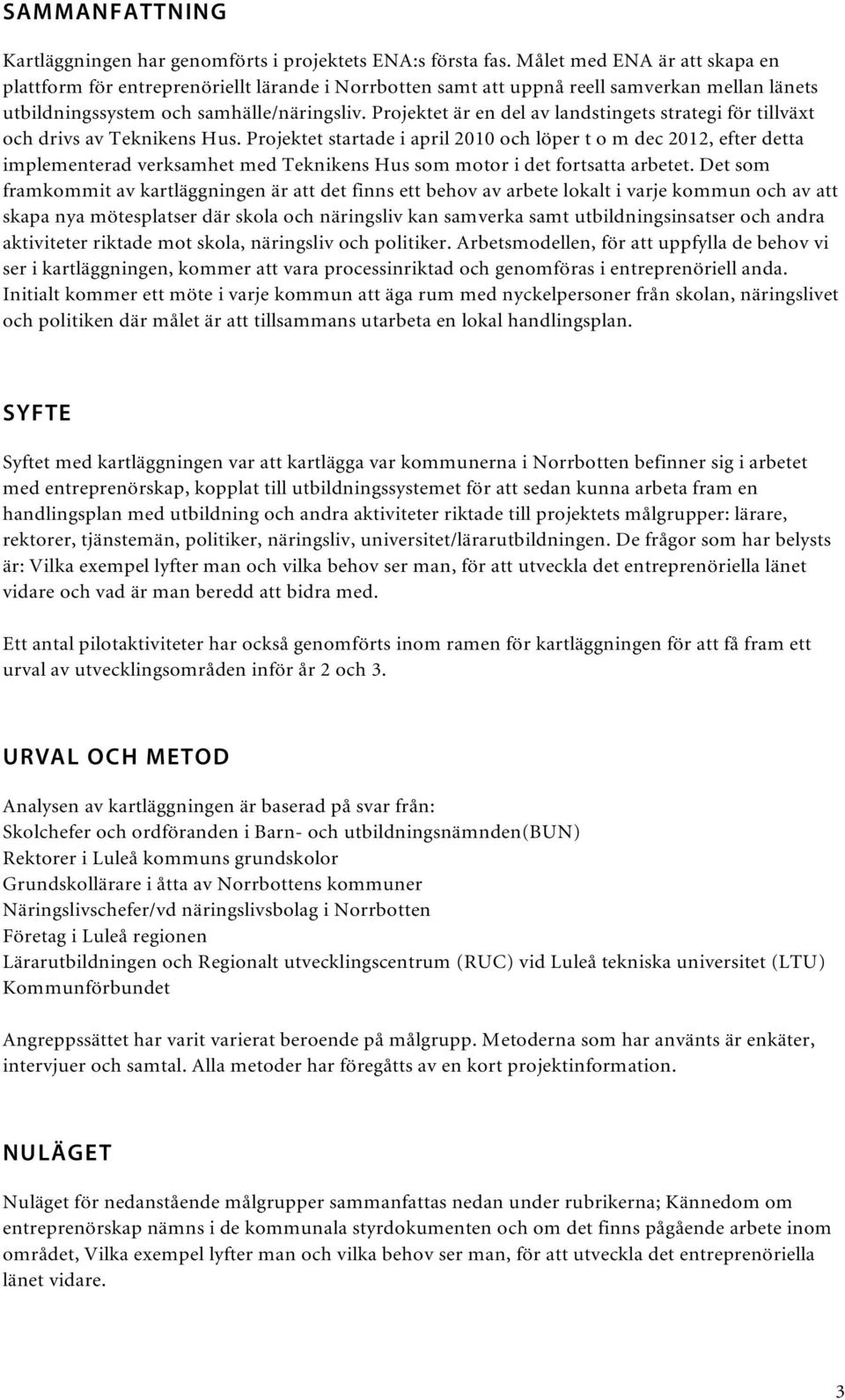 Projektet är en del av landstingets strategi för tillväxt och drivs av Teknikens Hus.